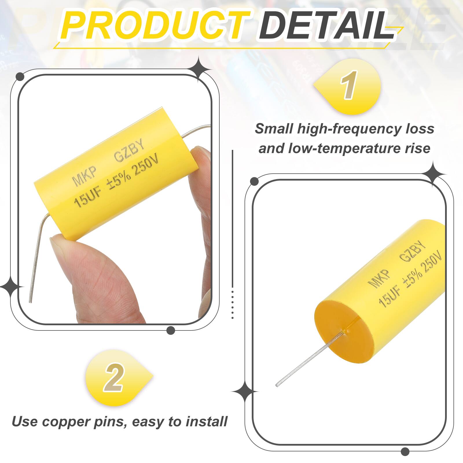 A PRODUCT DETAIL  
1. GZBY 250V MKP 5% 15UF  
   Small high-frequency loss and low-temperature rise  
2. Use copper pins, easy to install