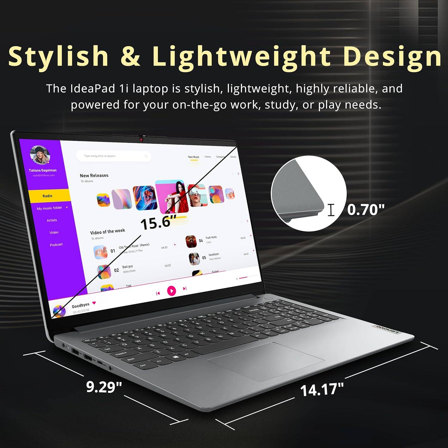 Stylish & Lightweight Design

The IdeaPad 1i laptop is stylish, lightweight, highly reliable, and powered for your on-the-go work, study, or play needs.

Twe -A - -na - - Taliana Sogetaan New Retleases - - Badio My VU Tokier Artists Video Podkcaet week 15.6 Video of the . - Fecal ienod M Sm 01 SOAUT - Balpn DF a 02 - T s I% Gentem I I - an I 0.70" Ta 14  H . Goodbyes R-45/0506 - - - L - - - - V -  - 5 O -  a 5 % / - - - LA O - 5 - A  Ampa E  - - S - - - - F - - - 9.29" 14.17"
