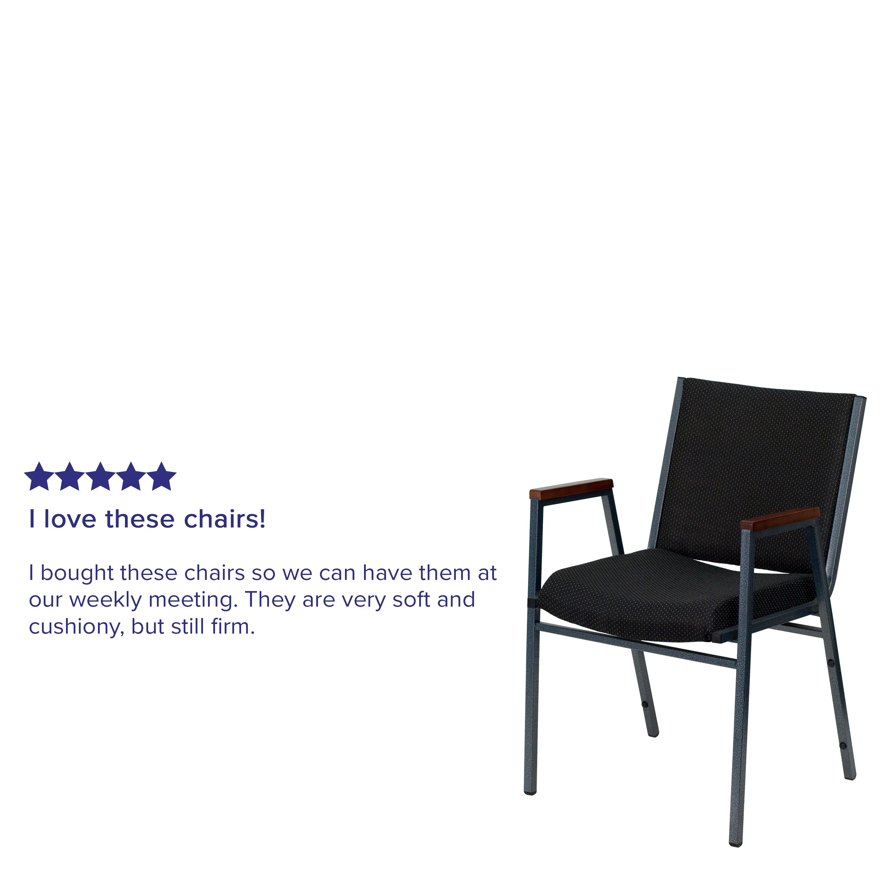 I love these chairs!  
I bought these chairs so we can have them at our weekly meeting. They are very soft and cushiony, but still firm.