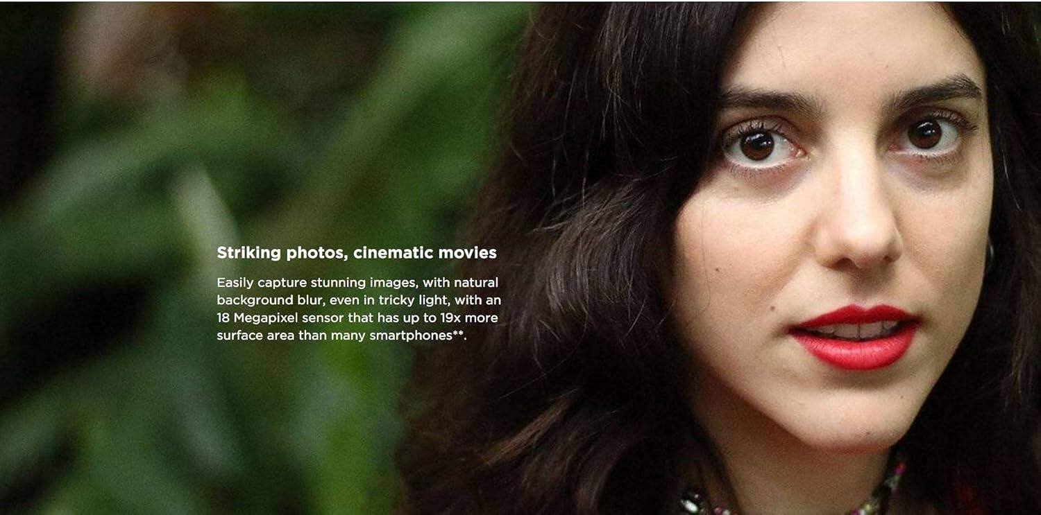 Striking photos, cinematic movies

Easily capture stunning images, with natural background blur, even in tricky light, with an 18 Megapixel sensor that has up to 19x more surface area than many smartphones**.