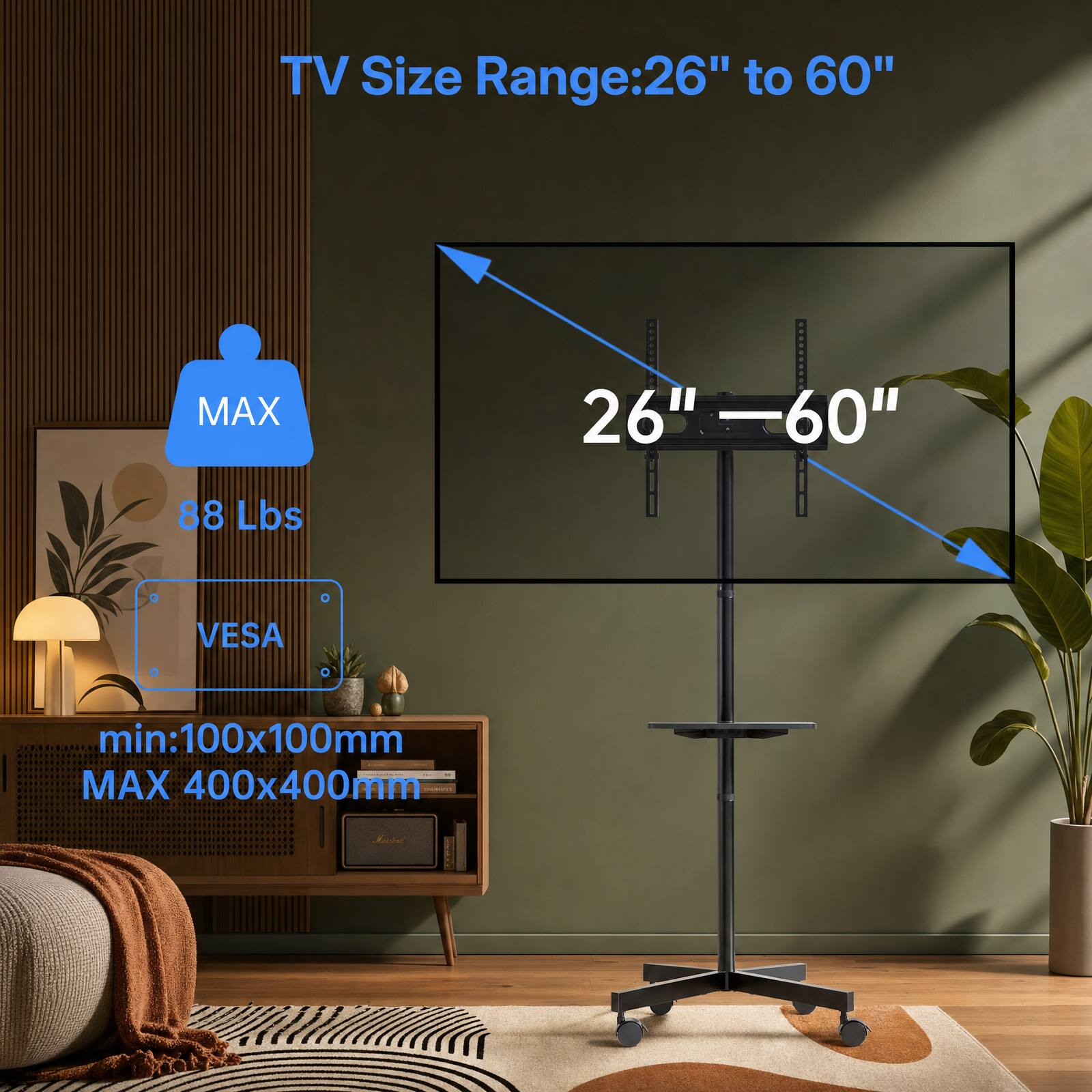 TV Size Range: 26" to 60"  
MAX  
26" - 60"  
88 Lbs  
VESA  
min: 100x100mm  
MAX 400x400mm