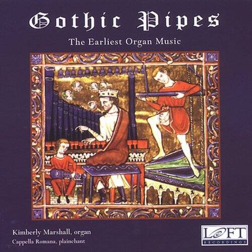 Gothic Pipes  
The Earliest Organ Music  

Kimberly Marshall, organ  
Cappella Romana, plainchant  

LOFT RECORDINGS
