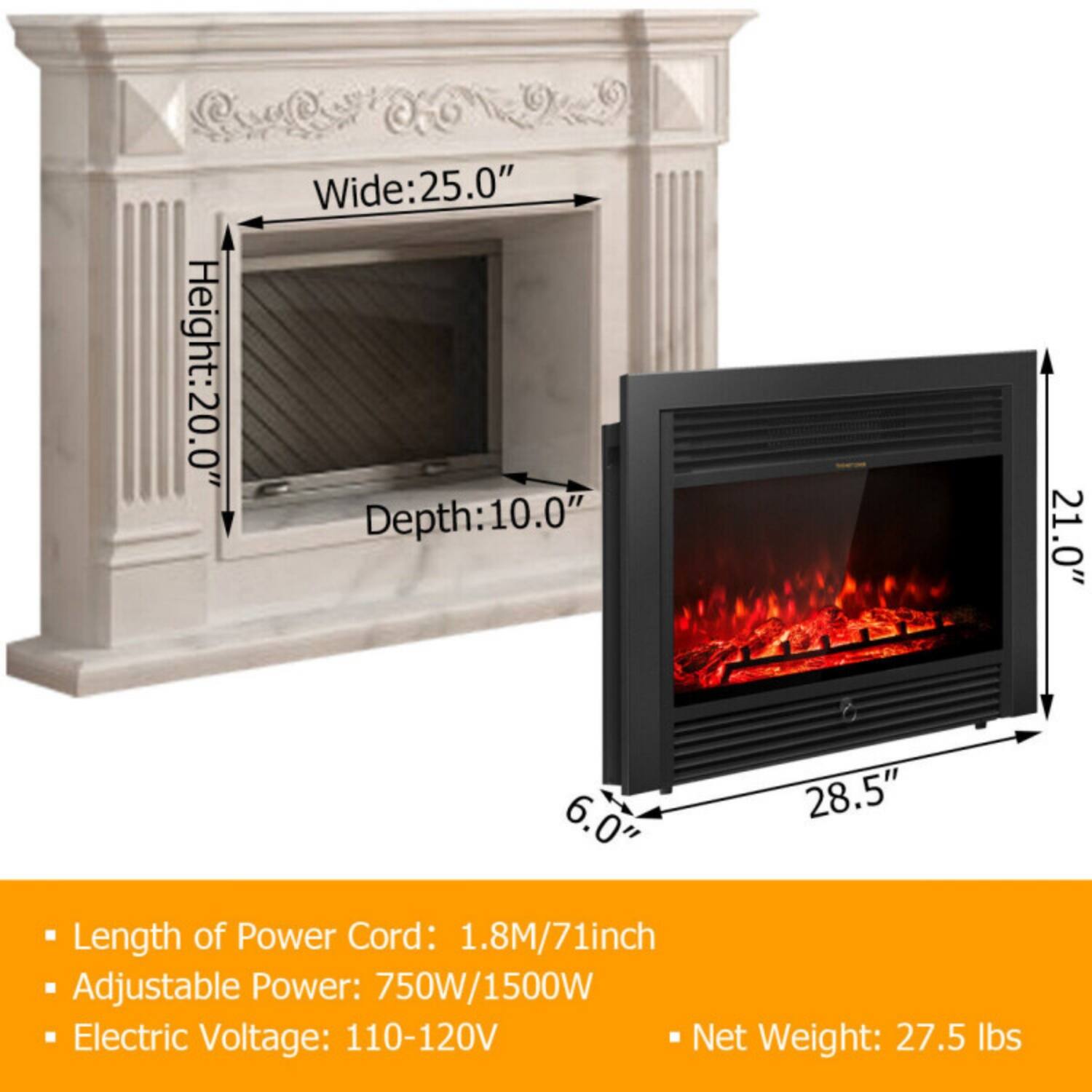 Height: 20.0"  
Width: 25.0"  
Depth: 10.0"  
Length: 28.5"  
Width of the unit: 21.0"  
Depth of the unit: 6.0"  

Length of Power Cord: 1.8M/71 inch  
Adjustable Power: 750W/1500W  
Electric Voltage: 110-120V  
Net Weight: 27.5 lbs