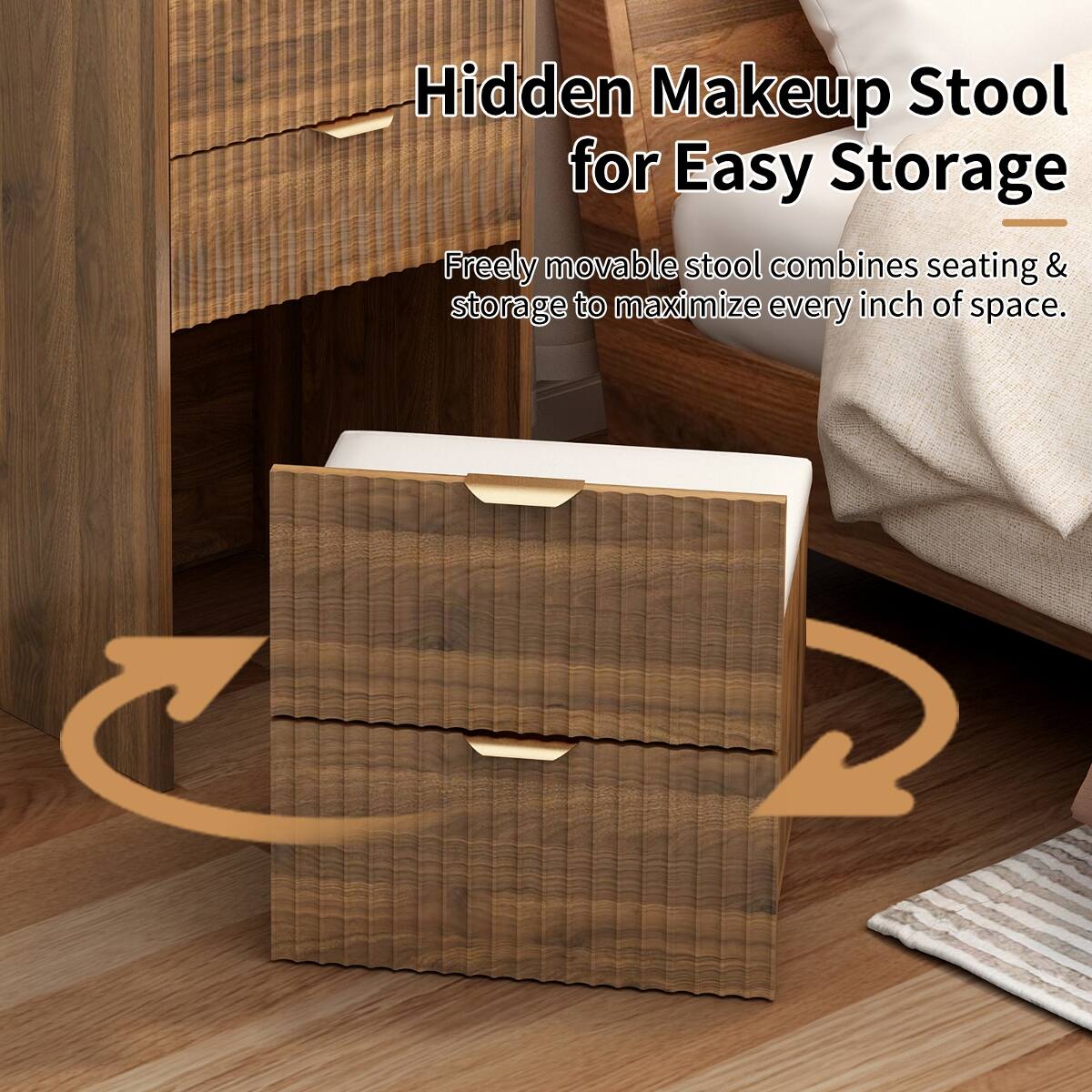Hidden Makeup Stool for Easy Storage  
Freely movable stool combines seating & storage to maximize every inch of space.