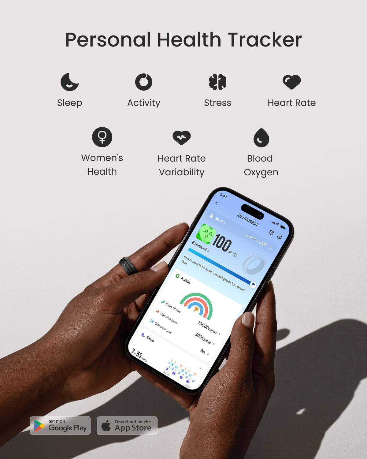 Personal Health Tracker  
Sleep Activity Stress Heart Rate Women's Health Heart Rate Variability Blood Oxygen  
9:41 100% 2024/09/04  
Excellent, 100% 0:05  
Don't forget to hit today's health goals! You've got all Daily Steps Calories Best Distance Sleep 7.55  
10000000 3000/3000 00:00  
GET IT ON Google Play Download on the App Store