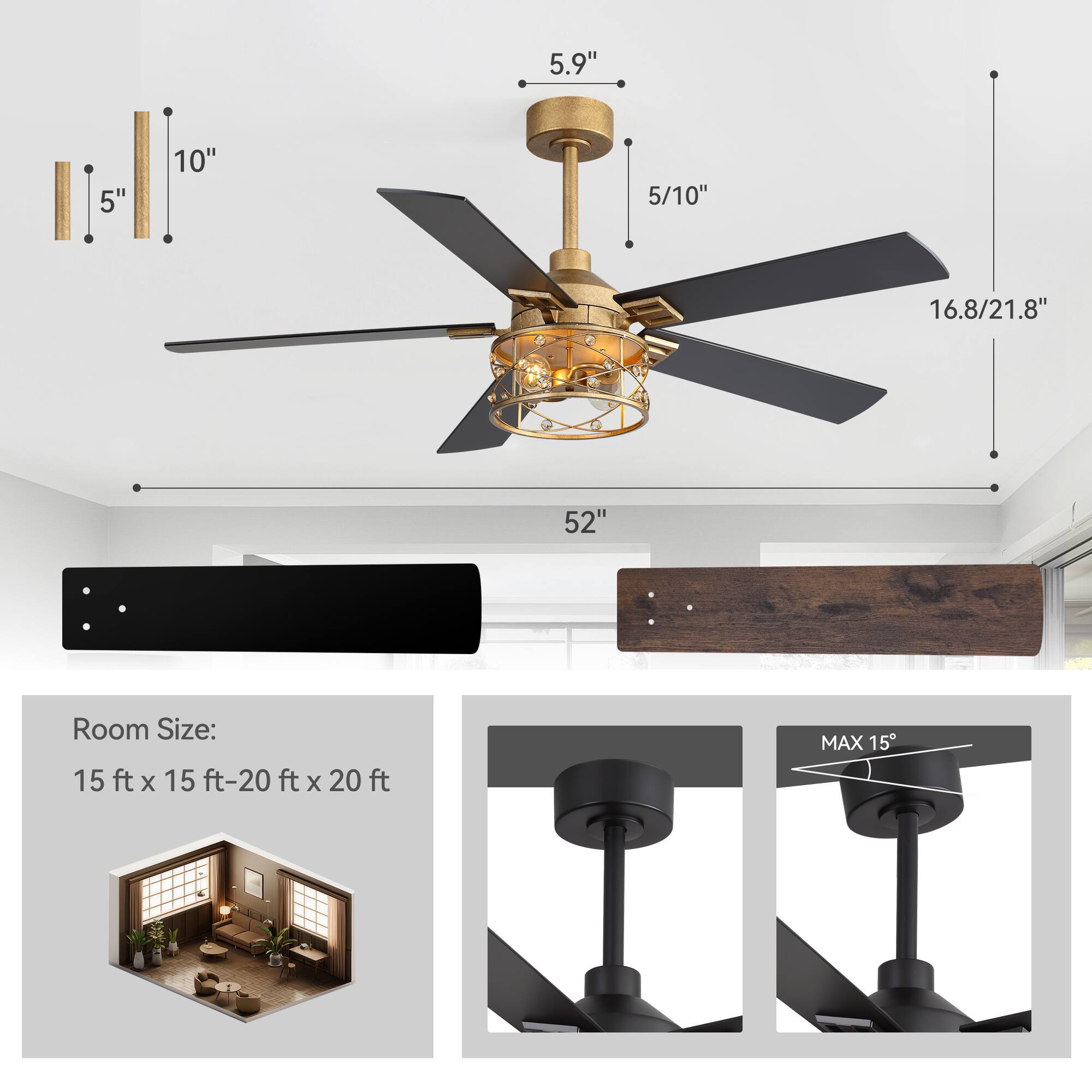 5.9"  
5"  
10"  
5/10"  
16.8/21.8"  
52"  

Room Size:  
15 ft x 15 ft-20 ft x 20 ft  

MAX 15°