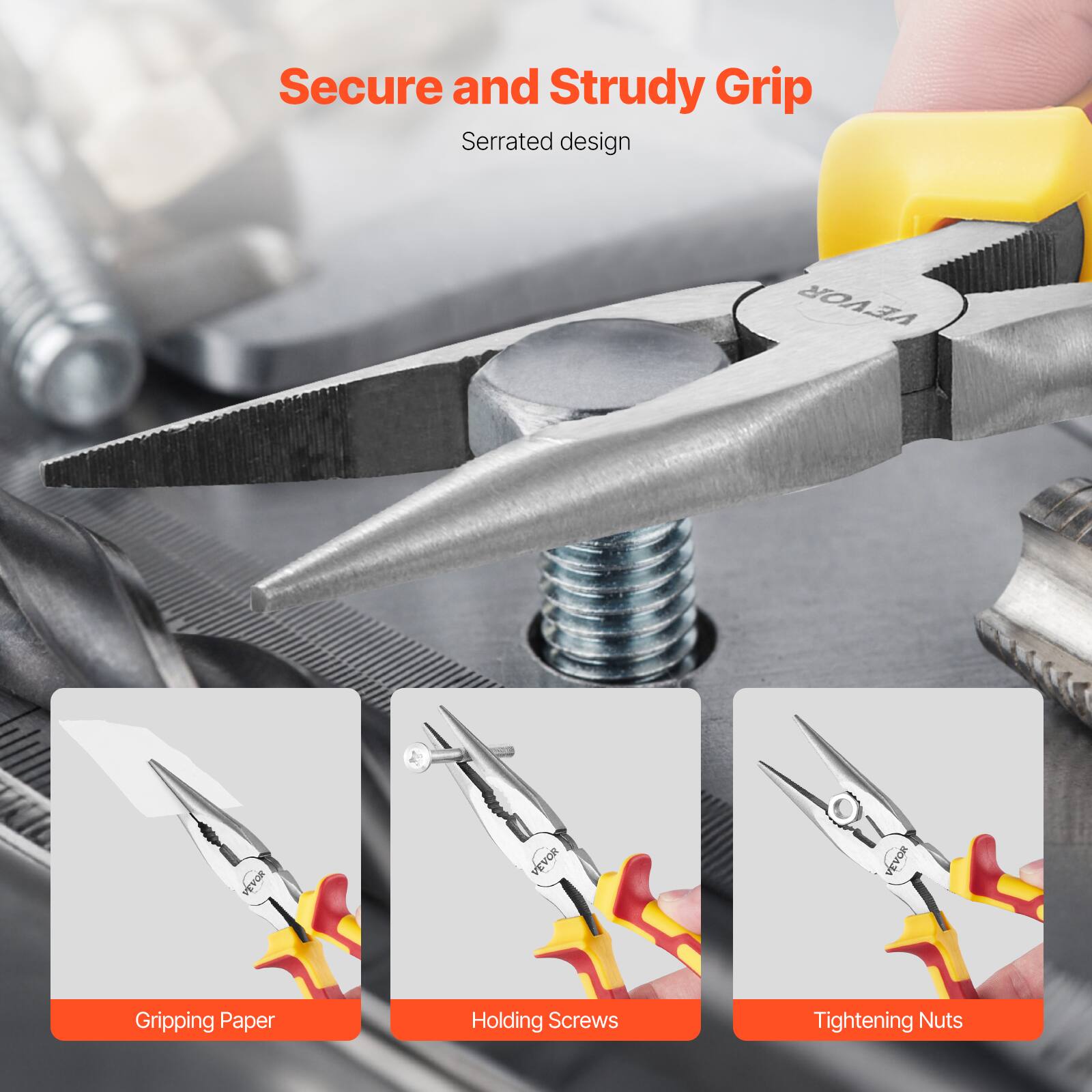 Secure and Strudy Grip  
Serrated design  

Gripping Paper  
Holding Screws  
Tightening Nuts