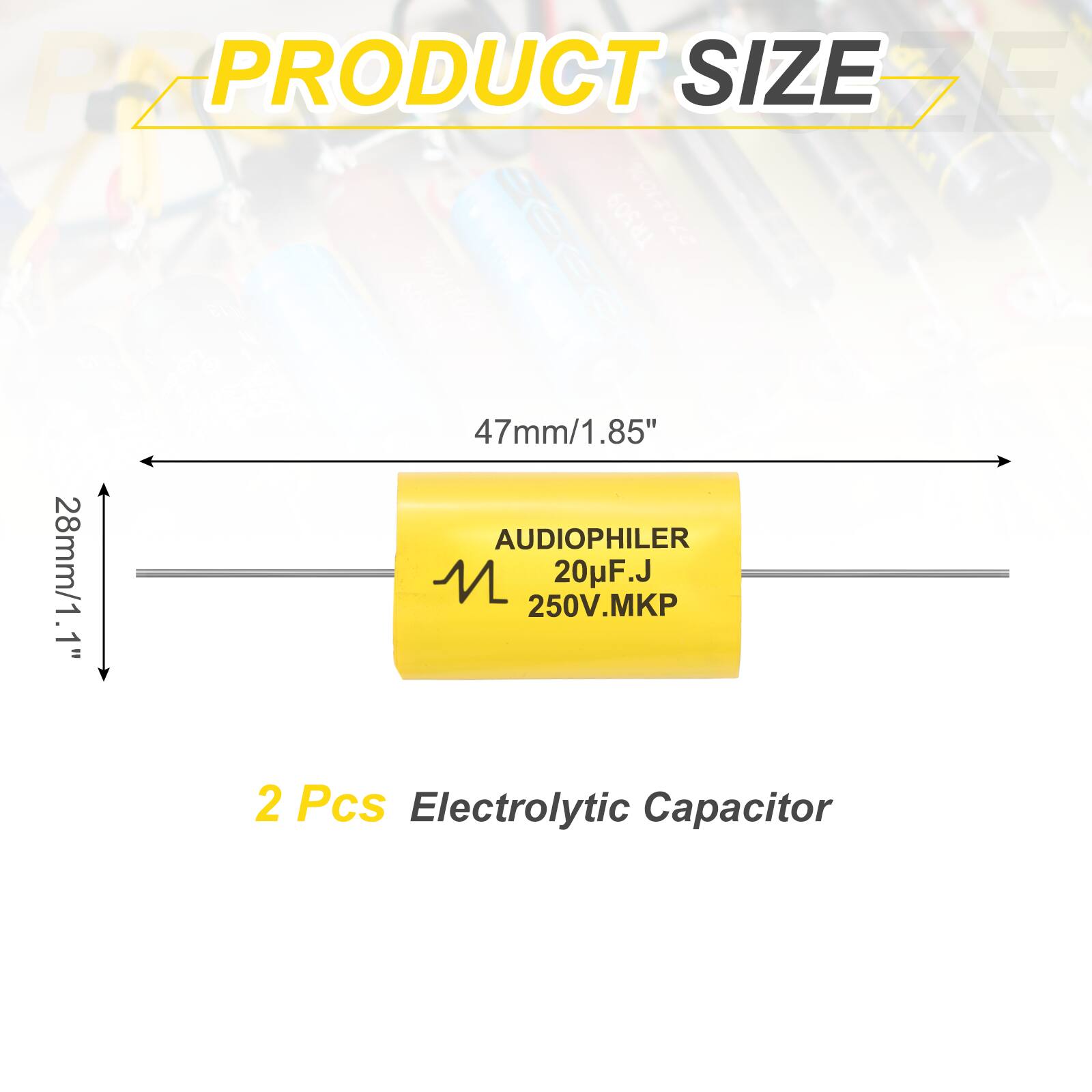 PRODUCT SIZE

47mm/1.85"  
28mm/1.1"  

AUDIOPHILER  
20µF J  
250V MKP  

2 Pcs Electrolytic Capacitor