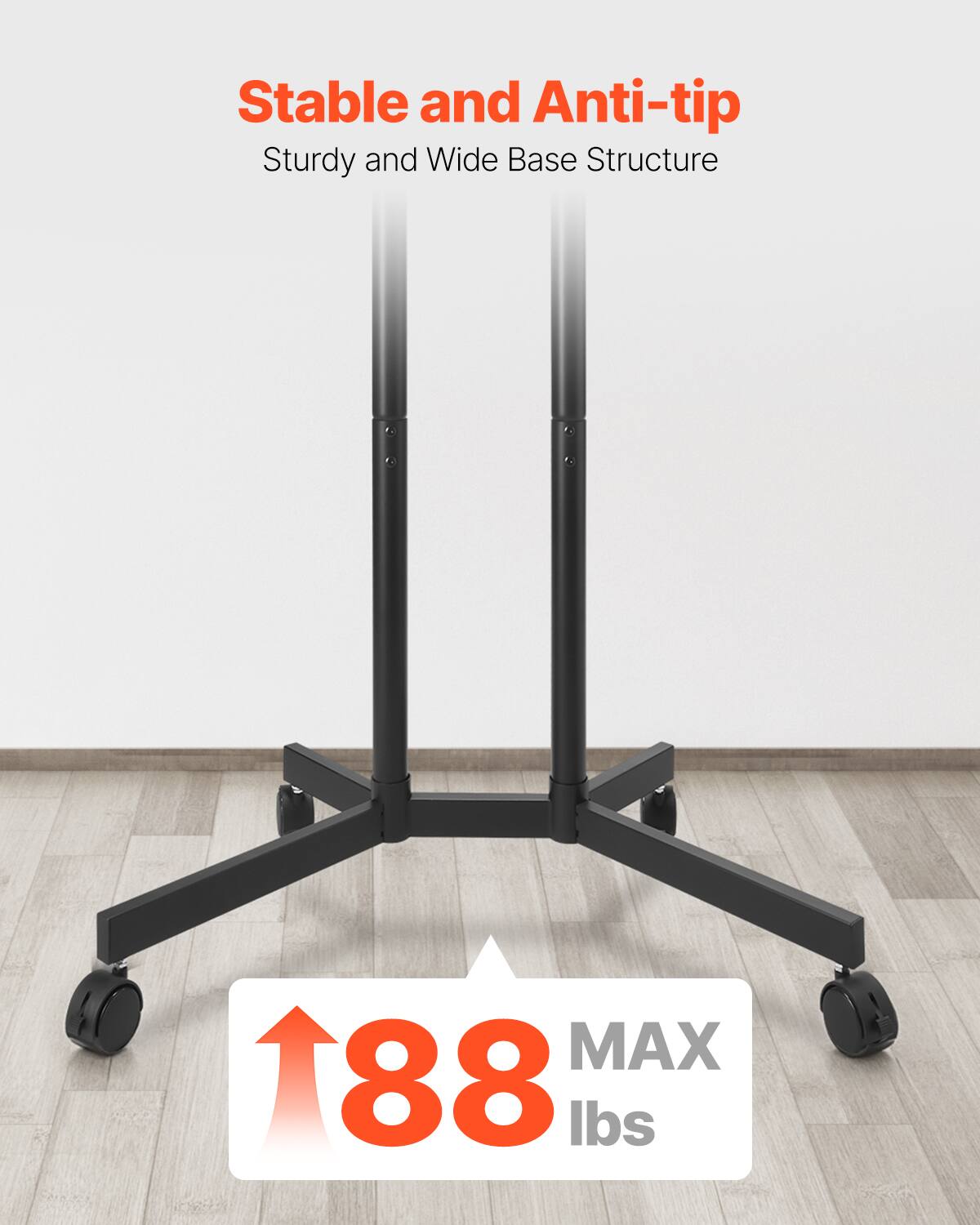 Stable and Anti-tip
Sturdy and Wide Base Structure
MAX 88 lbs