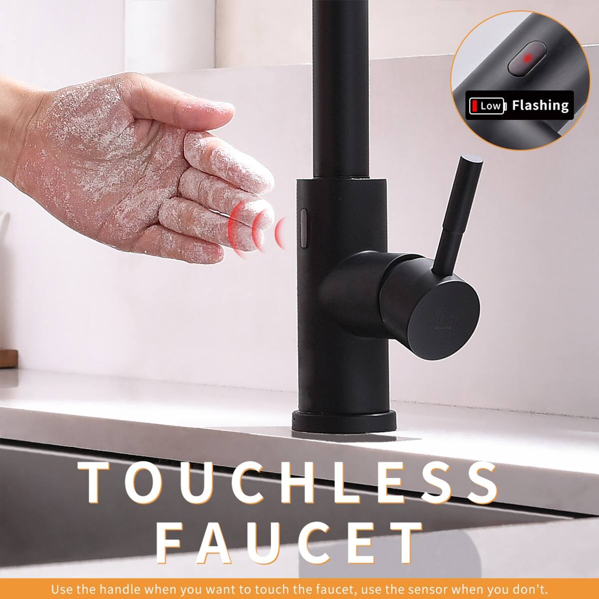 Low Flashing  
TOUCHLESS FAUCET  
Use the handle when you want to touch the faucet, use the sensor when you don't.