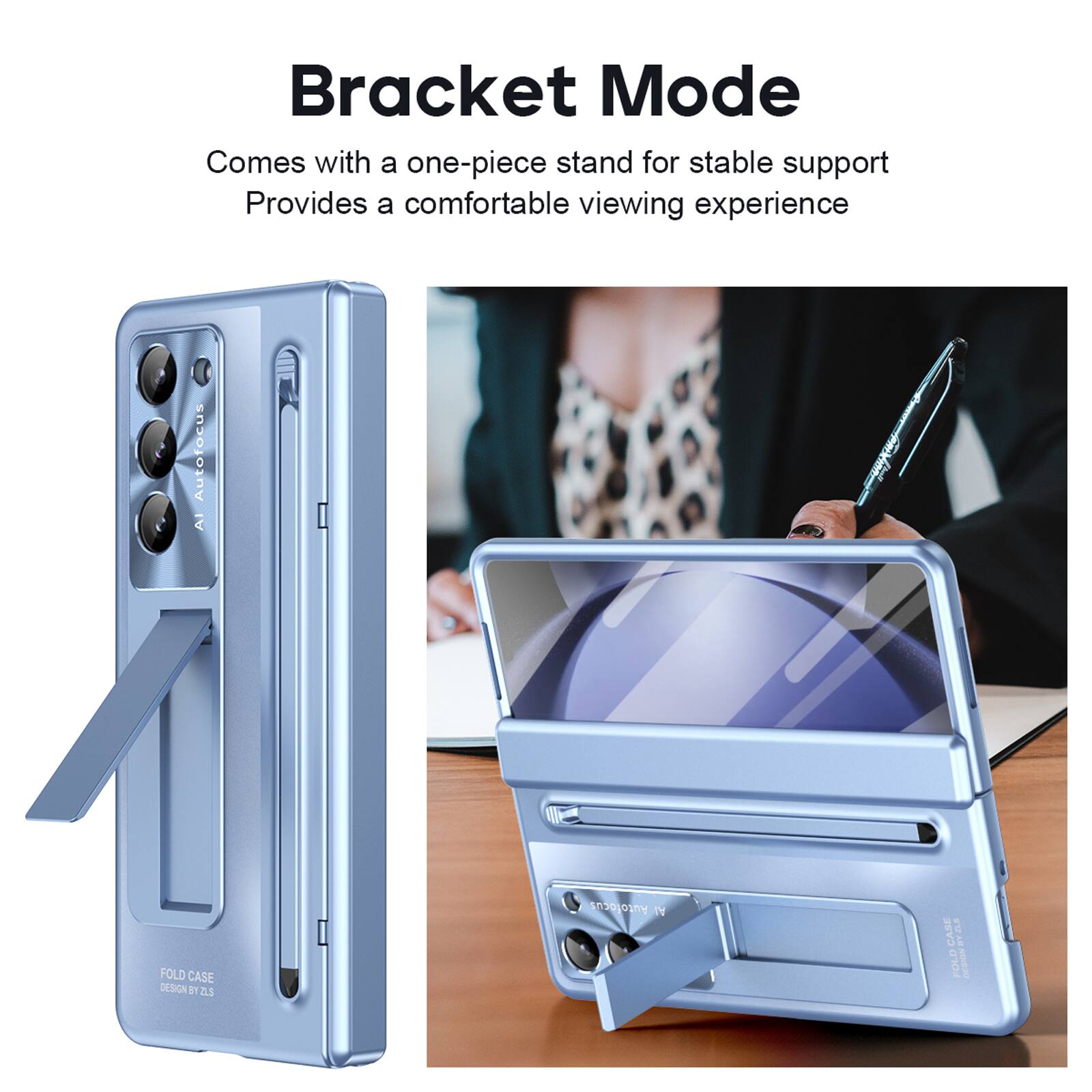 Bracket Mode  
Comes with a one-piece stand for stable support  
Provides a comfortable viewing experience  

Autofocus AI  
FOLD CASE DESIGN  
FOLD CASE