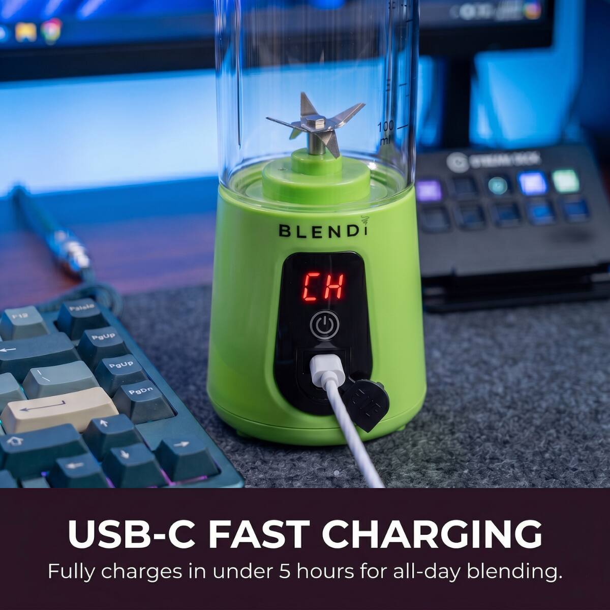 A 100 ml
on BLEND
F12
Palele PgUp

PgUp PgDn

USB-C FAST CHARGING
Fully charges in under 5 hours for all-day blending.