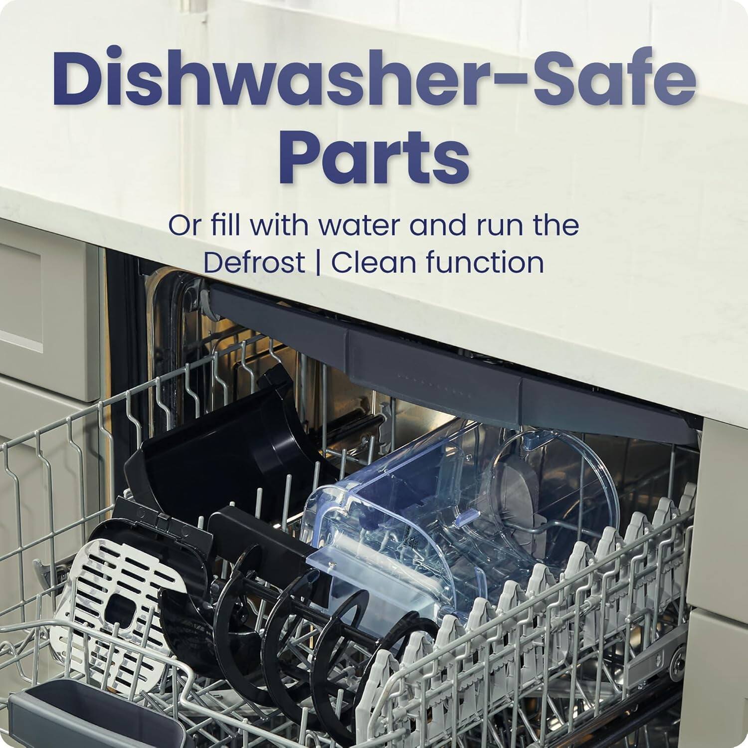 Dishwasher-Safe Parts

Or fill with water and run the Defrost | Clean function