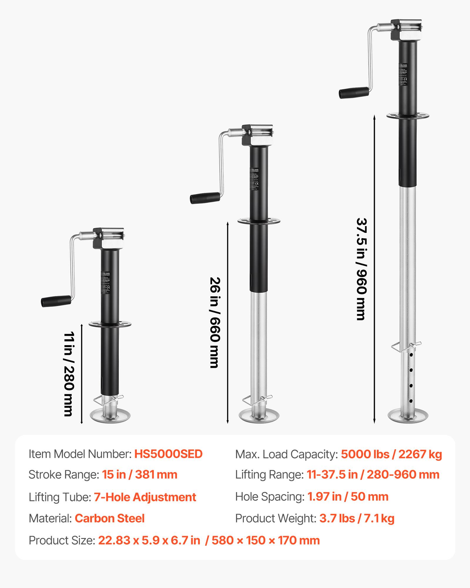 11 in / 280 mm  
26 in / 660 mm  
37.5 in / 960 mm  

Item Model Number: HS5000SED  
Max. Load Capacity: 5000 lbs / 2267 kg  
Stroke Range: 15 in / 381 mm  
Lifting Range: 11-37.5 in / 280-960 mm  
Lifting Tube: 7-Hole Adjustment  
Hole Spacing: 1.97 in / 50 mm  
Material: Carbon Steel  
Product Weight: 3.7 lbs / 7.1 kg  
Product Size: 22.83 x 5.9 x 6.7 in / 580 x 150 x 170 mm
