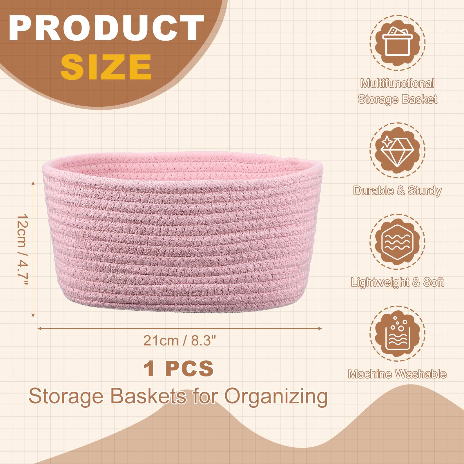PRODUCT SIZE

Multifunctional Storage Basket

12cm / 4.7" Durable & Sturdy Lightweight & Soft

21cm / 8.3" / 8.3"

1 PCS

Machine Washable

Storage Baskets for Organizing