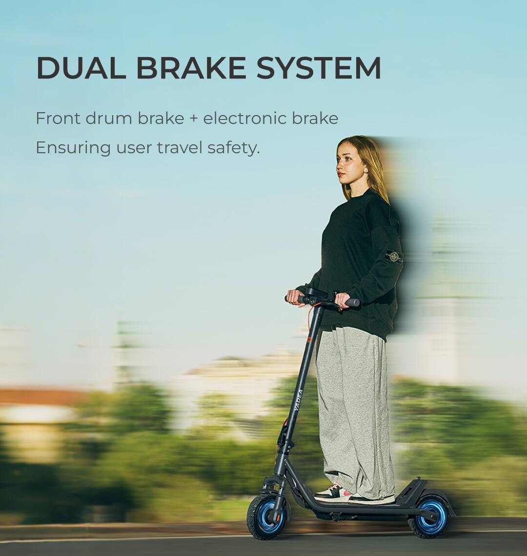 DUAL BRAKE SYSTEM  
Front drum brake + electronic brake  
Ensuring user travel safety.
