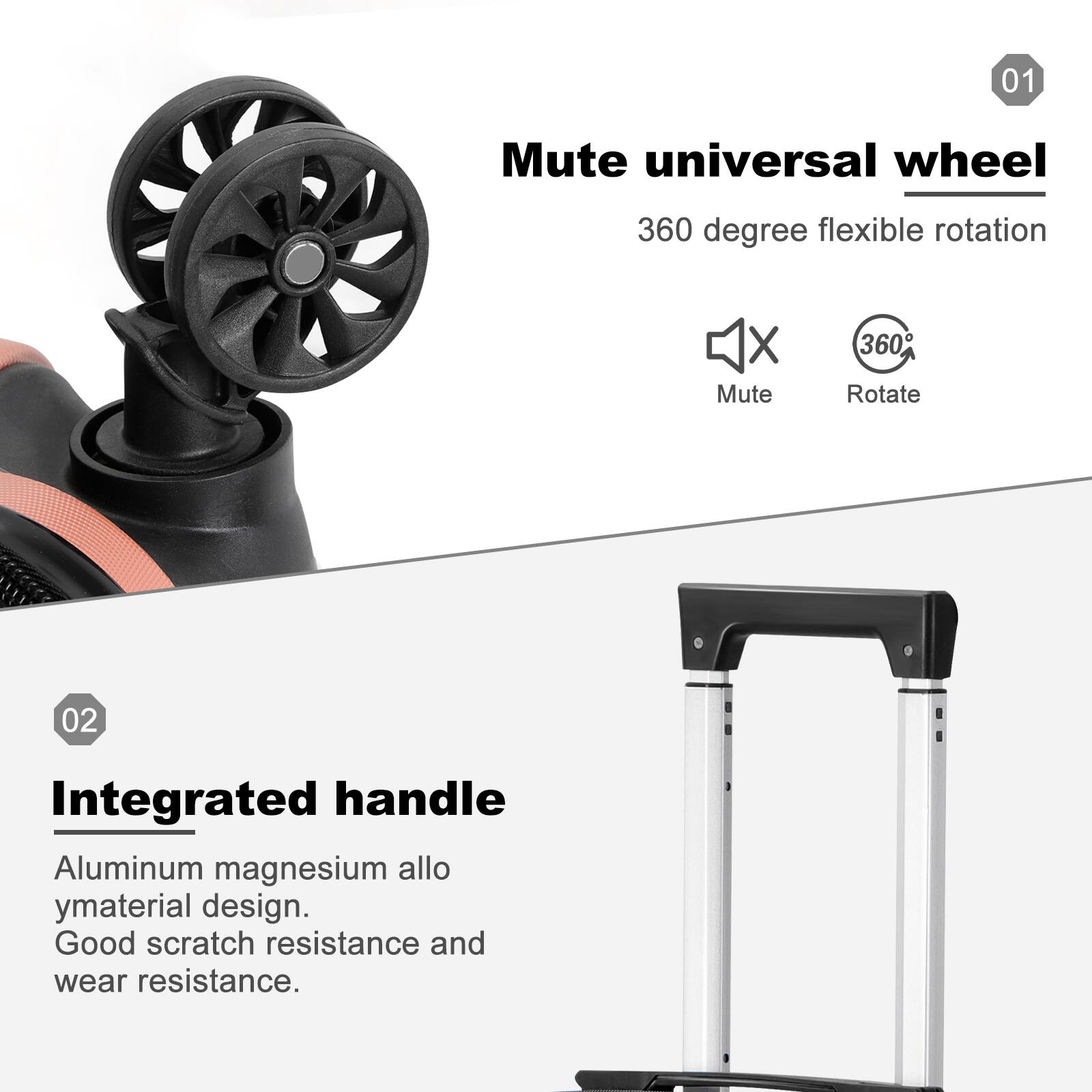 01
Mute universal wheel
360 degree flexible rotation
X Mute
360 Rotate

02
Integrated handle
Aluminum magnesium alloy material design. Good scratch resistance and wear resistance.