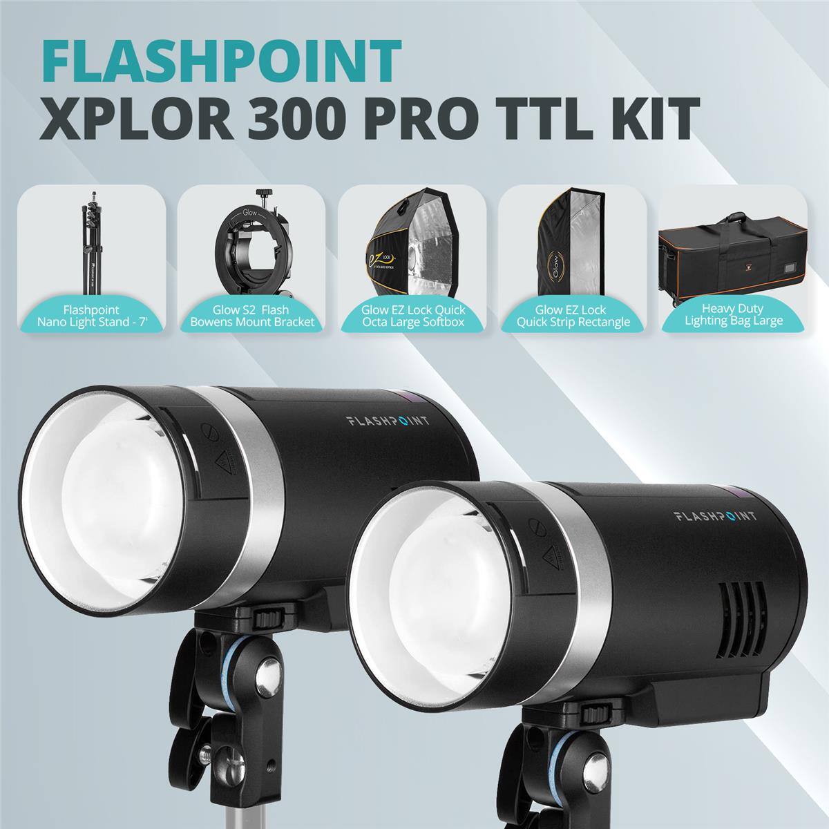 FLASHPOINT XPLOR 300 PRO TTL KIT

- Flashpoint Nano Light Stand - 7
- Glow S2 Flash Bowens Mount Bracket
- Glow EZ Lock Octa Large Softbox
- Glow EZ Lock Quick Strip Rectangle
- Heavy Duty Lighting Bag Large