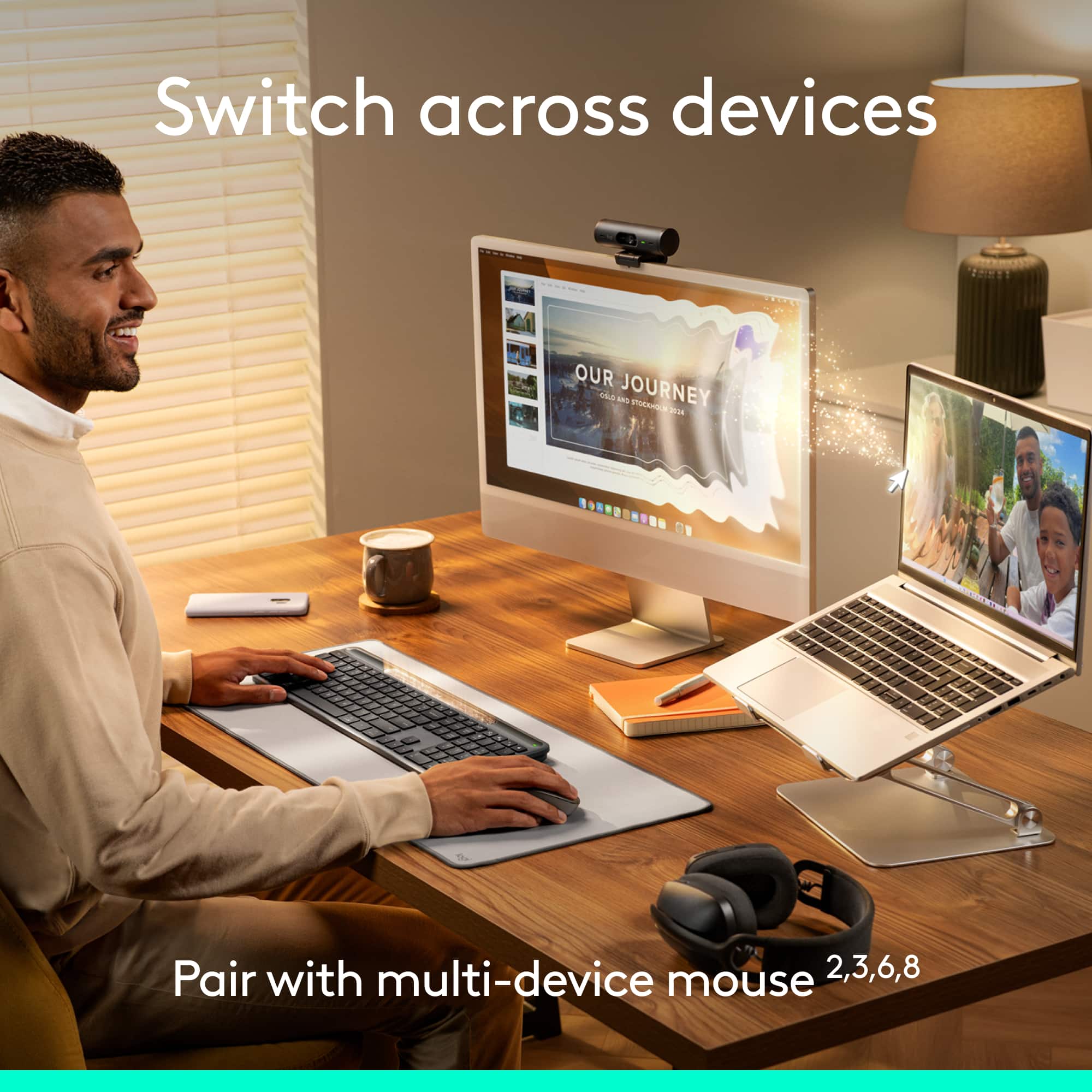 Switch across devices
Pair with multi-device mouse 2,3,6,8