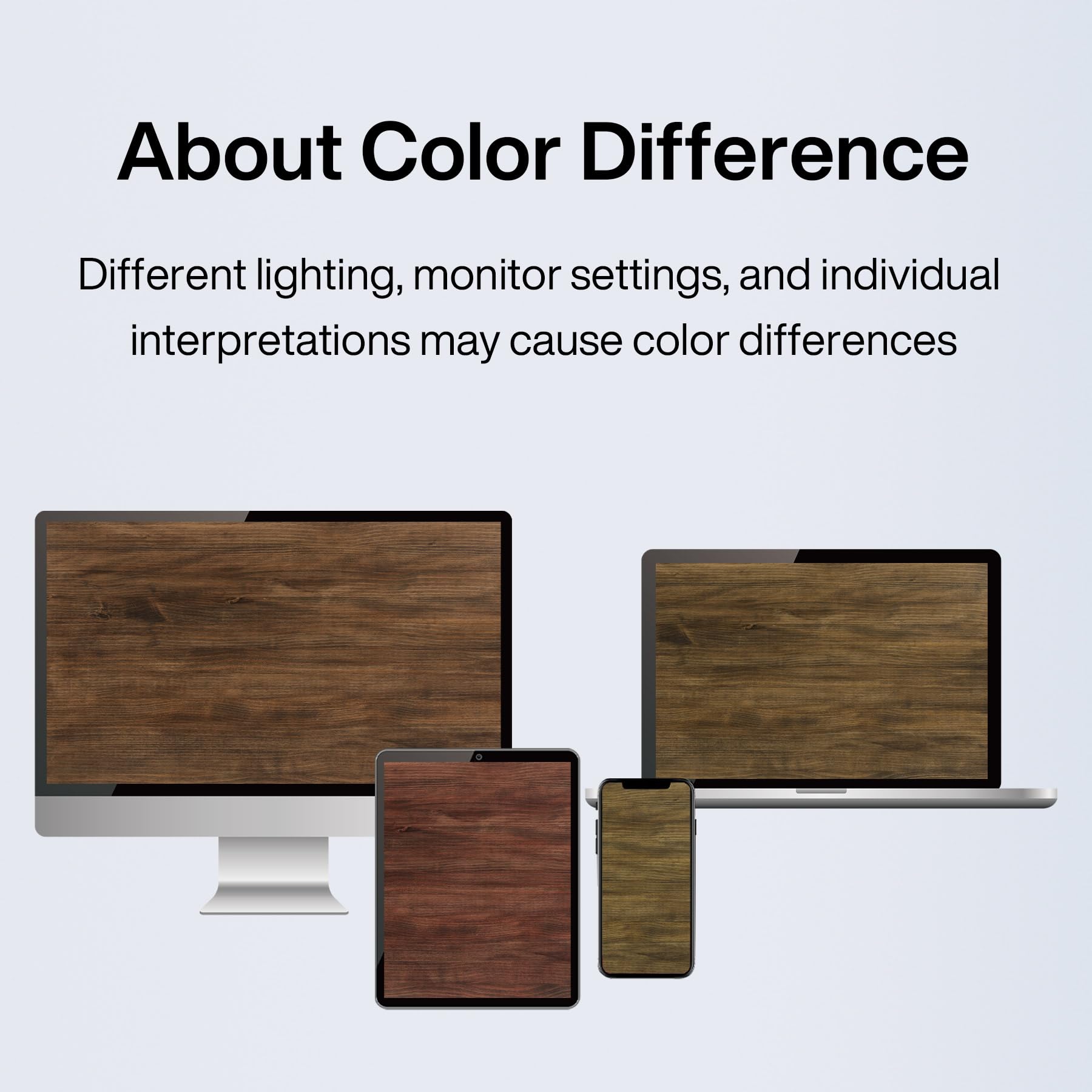 About Color Difference

Different lighting, monitor settings, and individual interpretations may cause color differences