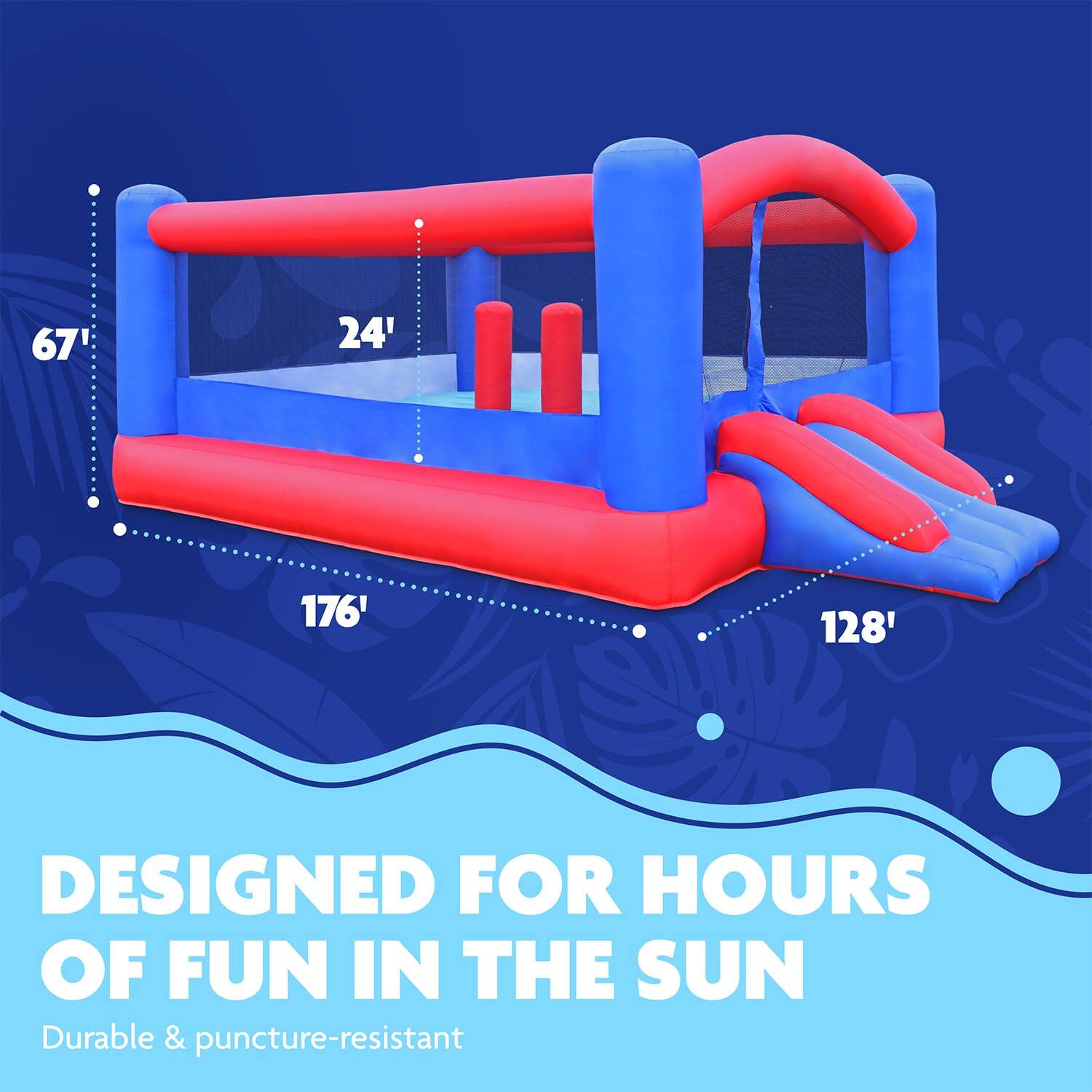 67' 24' 176' 128' DESIGNED FOR HOURS OF FUN IN THE SUN Durable & puncture-resistant