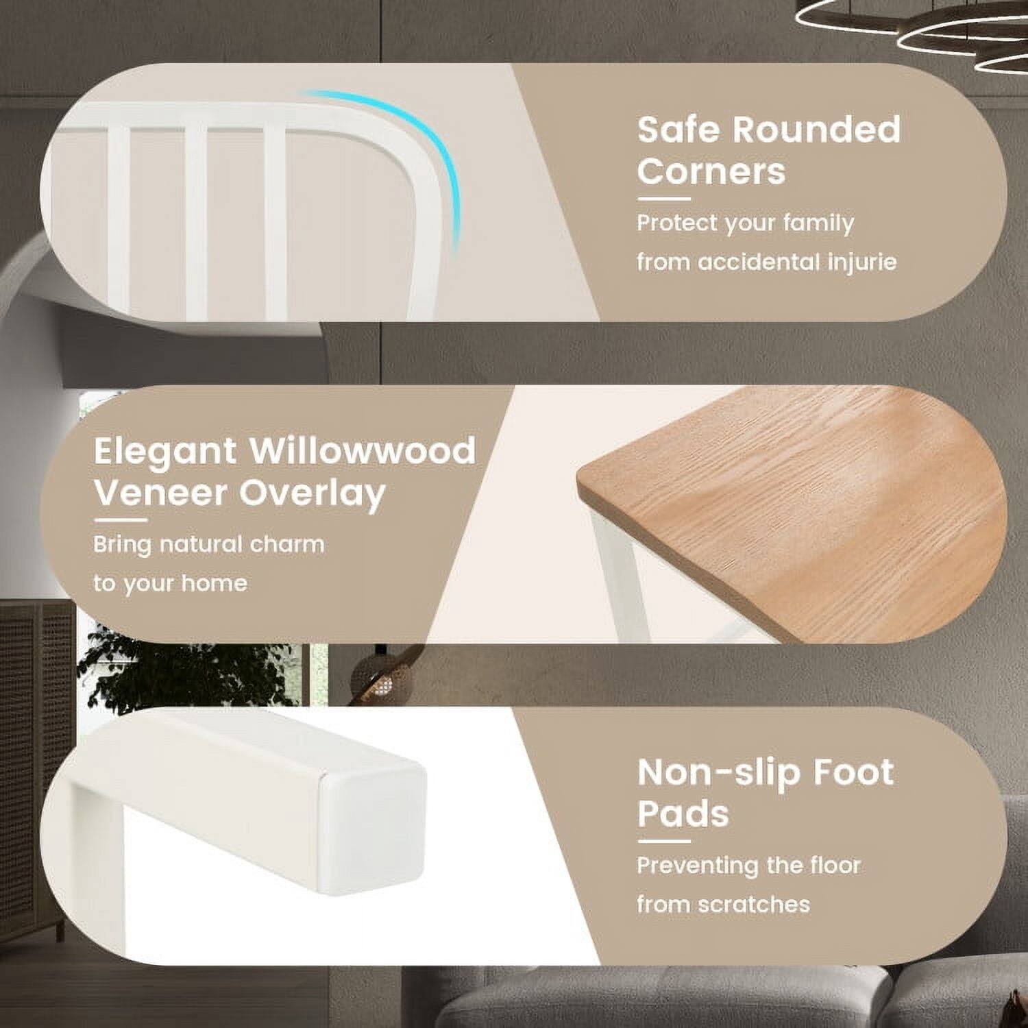 Safe Rounded Corners  
Protect your family from accidental injury  

Elegant Willowwood Veneer Overlay  
Bring natural charm to your home  

Non-slip Foot Pads  
Preventing the floor from scratches