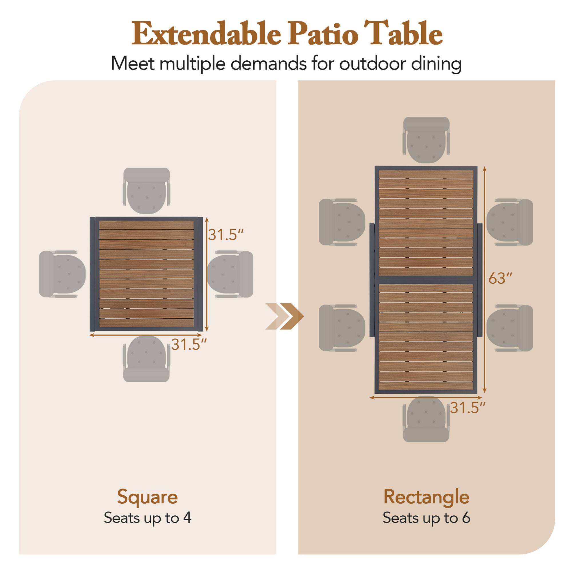 Extendable Patio Table  
Meet multiple demands for outdoor dining  

Square  
Seats up to 4  

Rectangle  
Seats up to 6  

31.5" x 31.5"  
63" x 31.5"