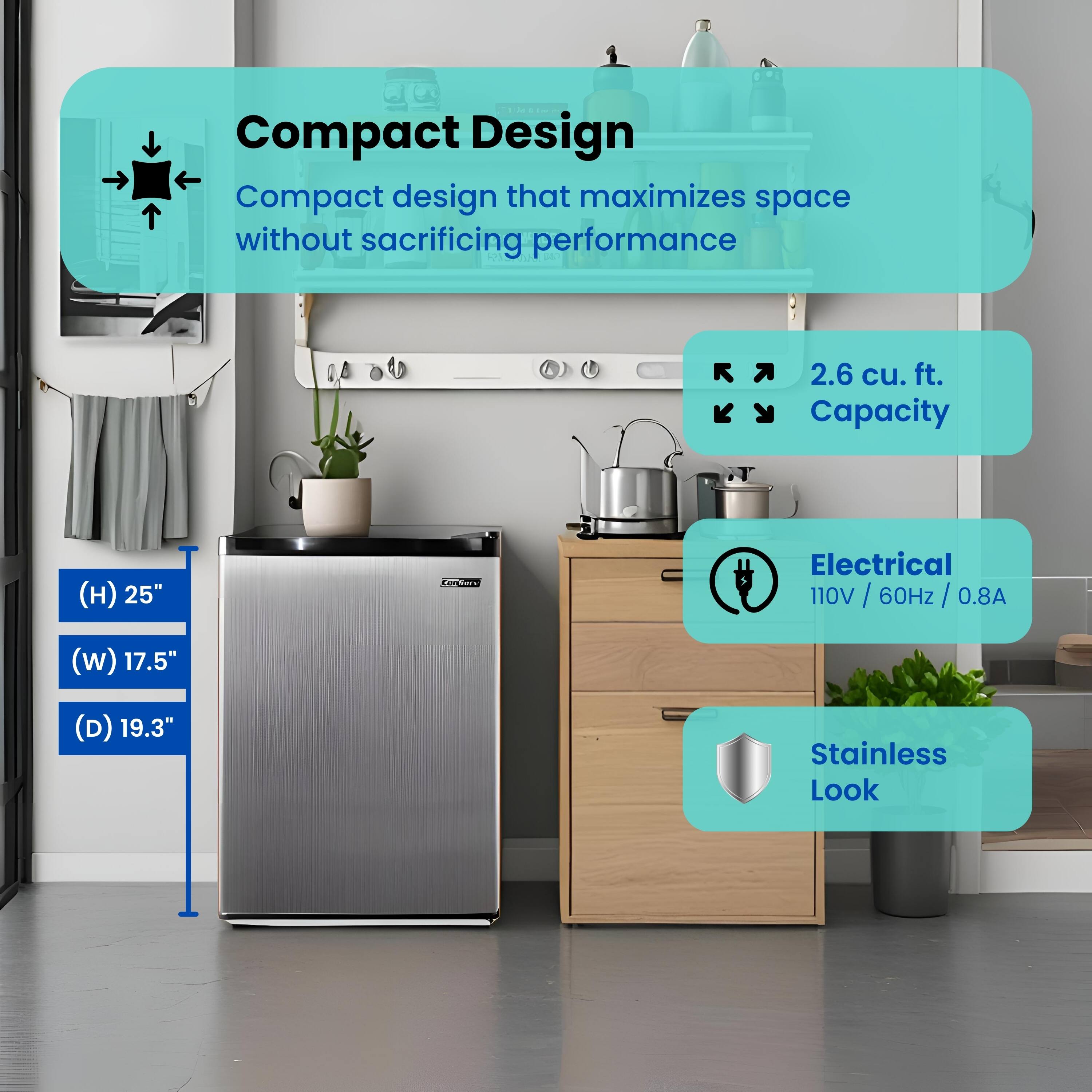 - Compact Design  
  Compact design that maximizes space without sacrificing performance

- 2.6 cu. ft. Capacity

- (H) 25"  
  (W) 17.5"  
  (D) 19.3"

- Electrical  
  110V / 60Hz / 0.8A

- Stainless Look