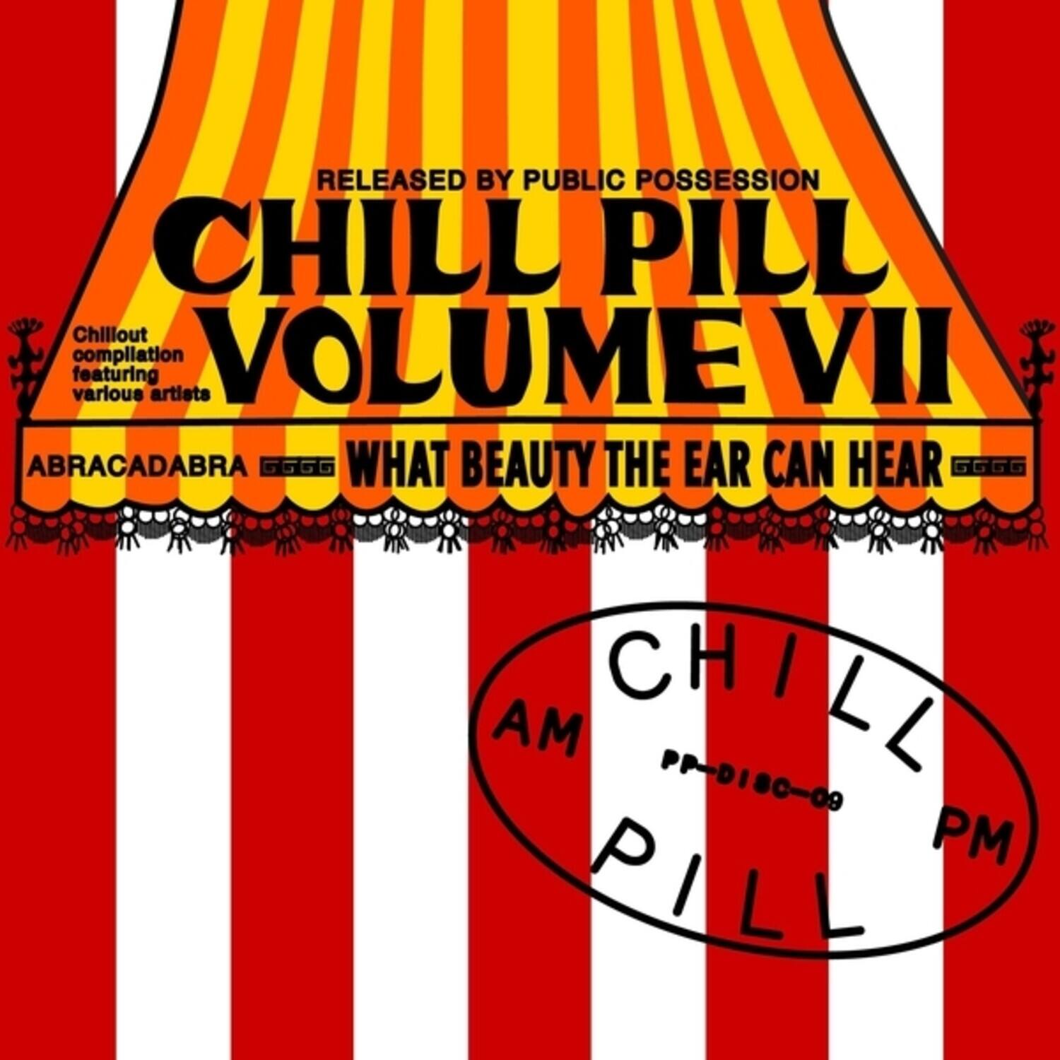 RELEASED BY PUBLIC POSSESSION  
CHILL PILL VOLUME VII  
Chillout compilation featuring various artists  

ABRACADABRA  
GGGG  
WHAT BEAUTY THE EAR CAN HEAR  
GGGG  

AM  
CHILL PILL  
PM  
PP-DISC-09