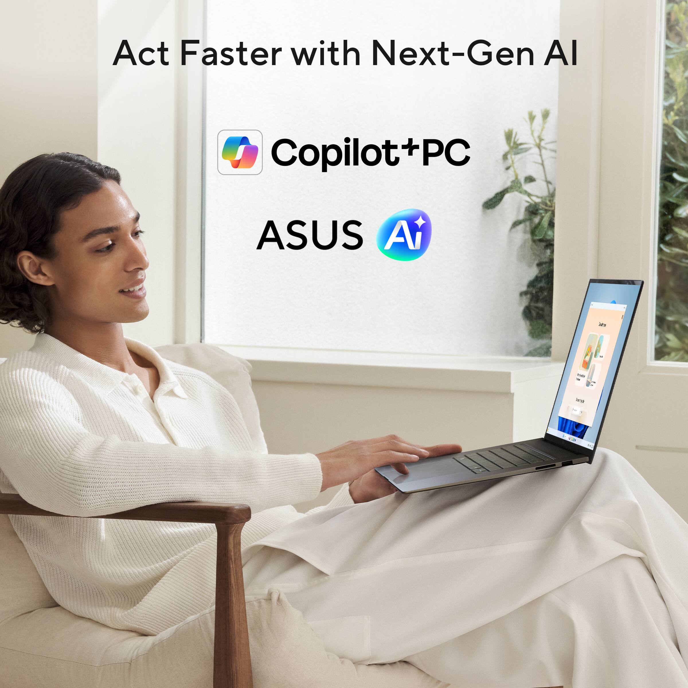 Act Faster with Next-Gen AI  
Copilot+PC  
ASUS Ai