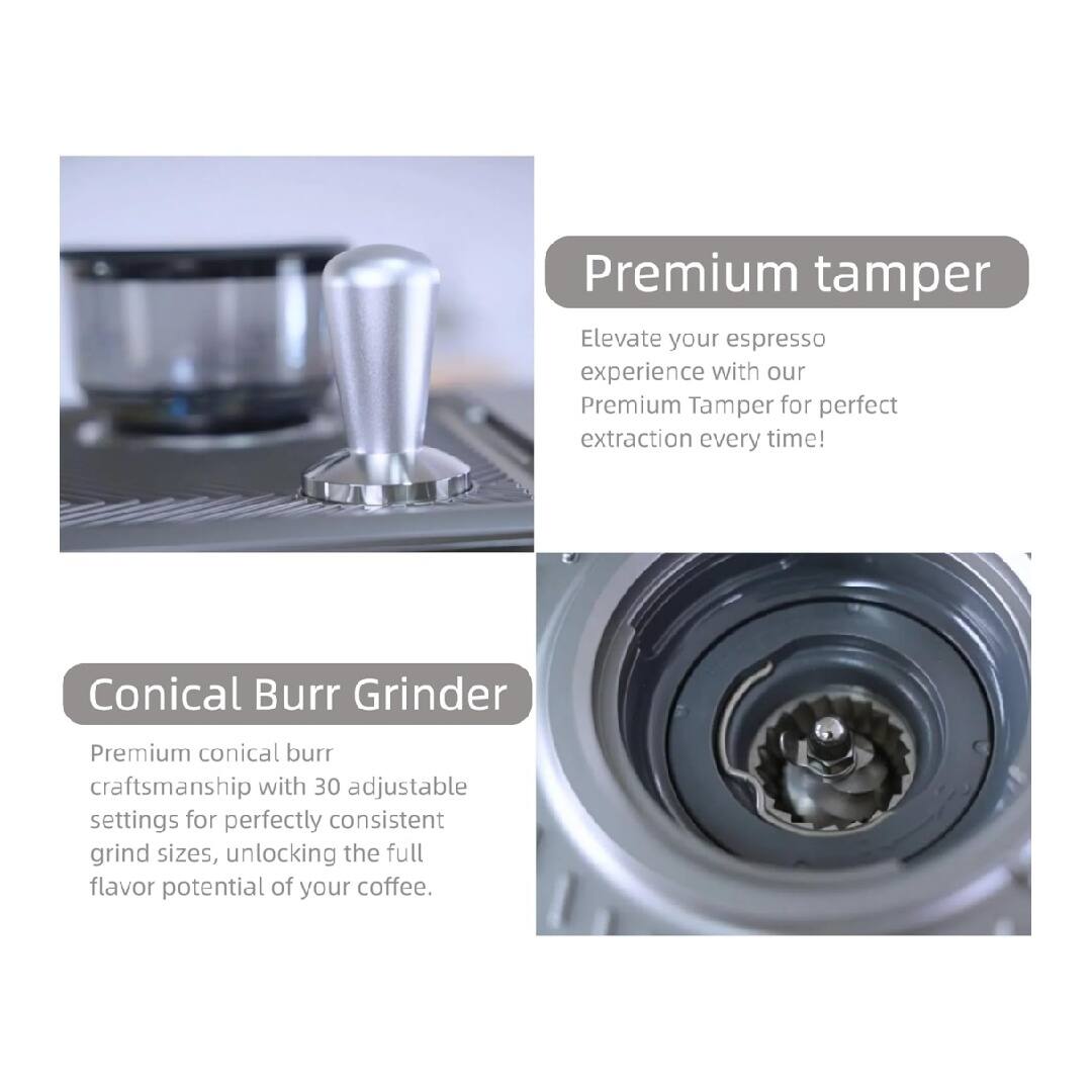 Premium Tamper  
Elevate your espresso experience with our Premium Tamper for perfect extraction every time!

Conical Burr Grinder  
Premium conical burr craftsmanship with 30 adjustable settings for perfectly consistent grind sizes, unlocking the full flavor potential of your coffee.
