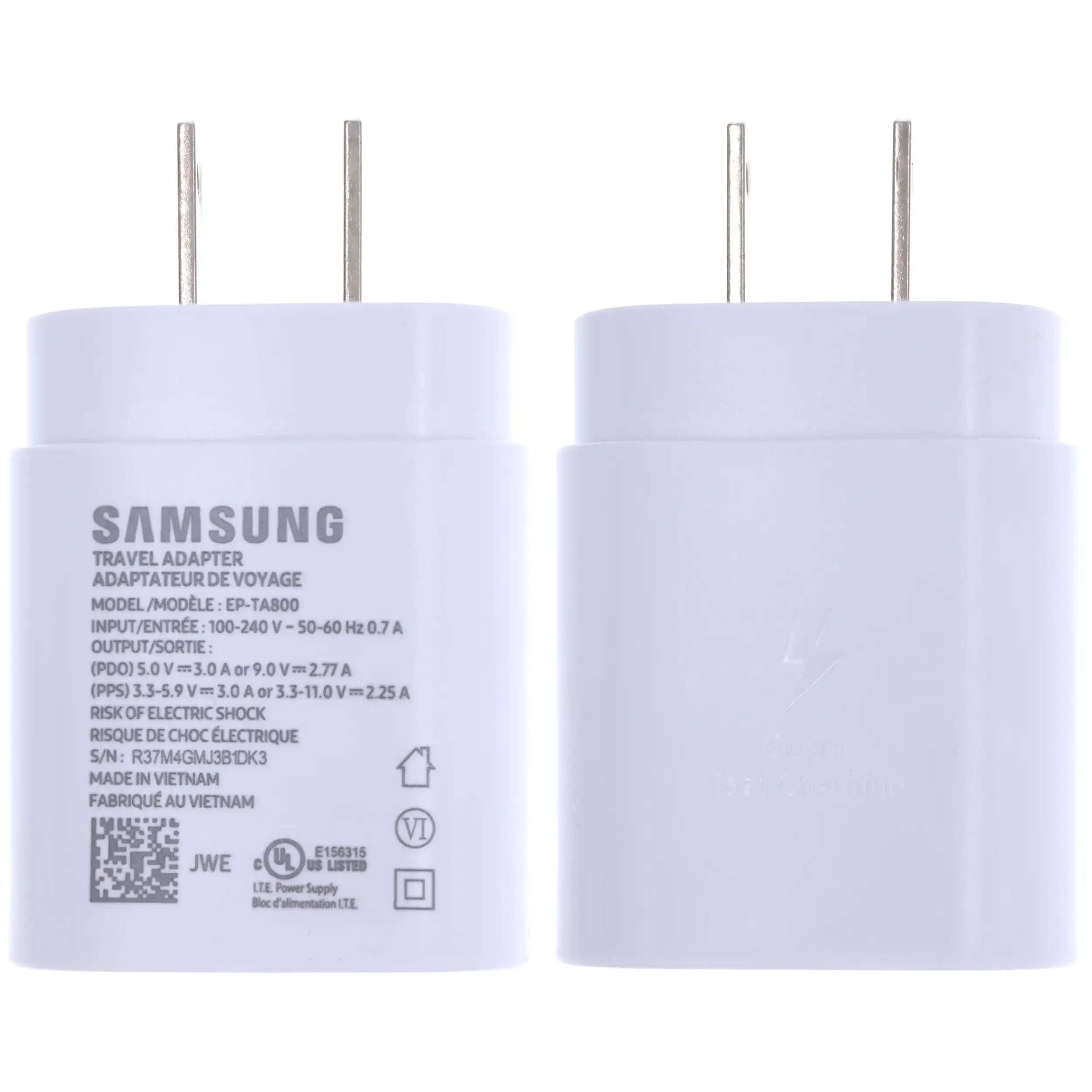 SAMSUNG TRAVEL ADAPTER  
ADAPTATEUR DE VOYAGE  

MODEL/MODEL: EP-TA800  

INPUT/ENTREE: 100-240 V - 50-60 Hz 0.7 A  

OUTPUT/SORTIE:  
(PDO) 5.0 V = 3.0 A or 9.0 V = 2.77 A  
(PPS) 3.3-5.9 V = 3.0 A or 3.3-11.0 V = 2.25 A  

RISK OF ELECTRIC SHOCK  
RISQUE DE CHOC ÉLECTRIQUE  

S/N: R37M4GMJ3B1DK3  

MADE IN VIETNAM  
FABRIQUÉ AU VIETNAM  

E156315  

JWE  

LTE Power Supply  
Bloc 'alimentation LTE