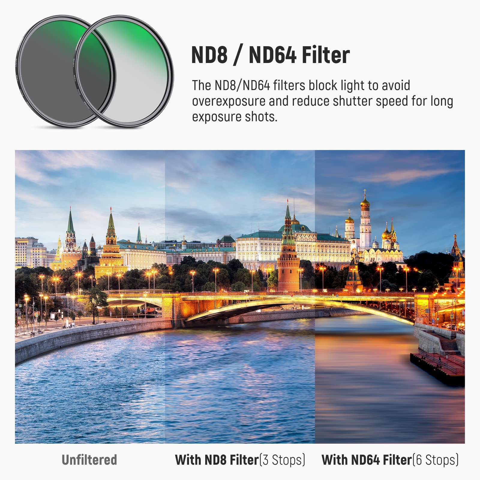 ND8 / ND64 Filter

The ND8/ND64 filters block light to avoid overexposure and reduce shutter speed for long exposure shots.

Unfiltered | With ND8 Filter(3 Stops) | With ND64 Filter(6 Stops)