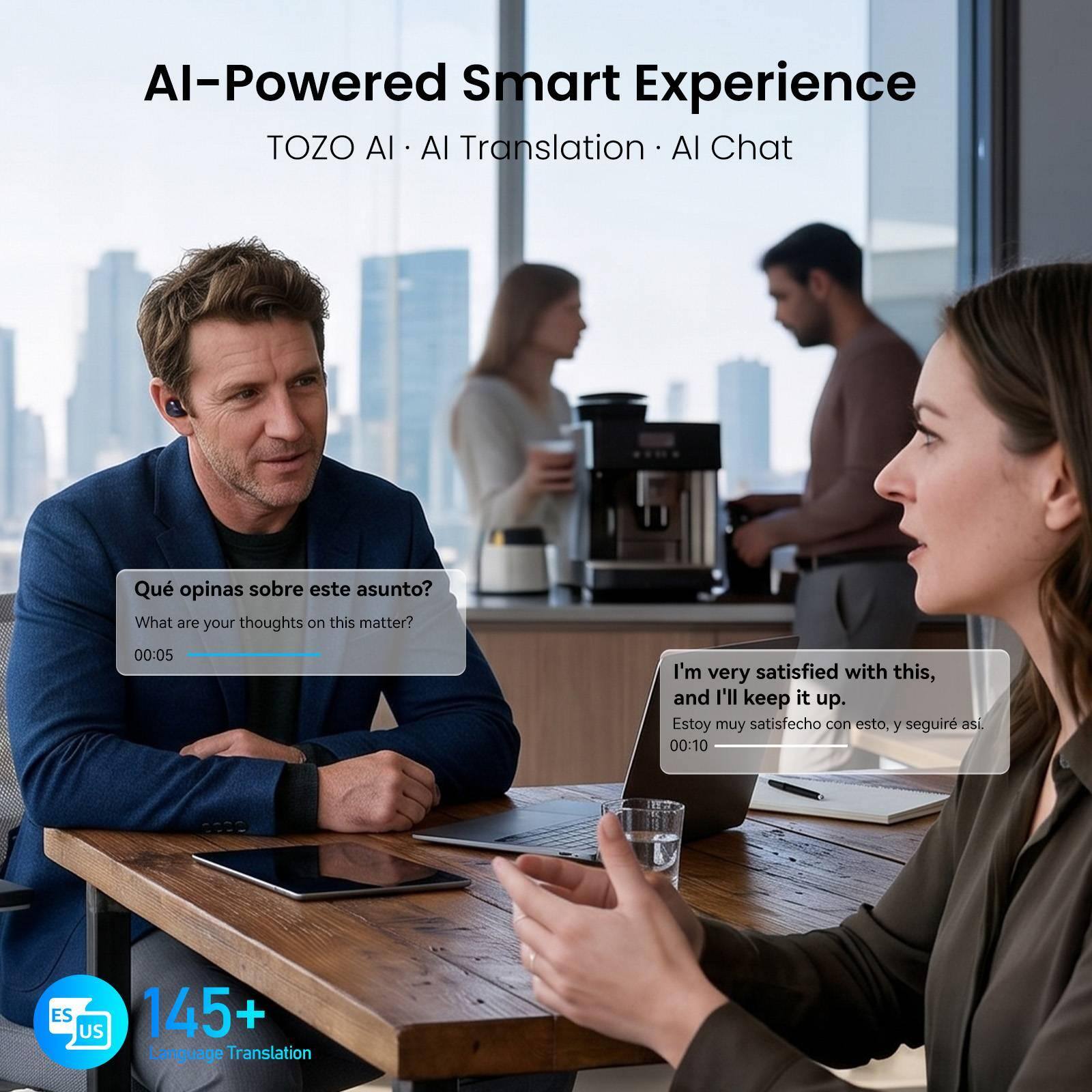 AI-Powered Smart Experience  
TOZO AI • AI Translation • AI Chat  

Qué opinas sobre este asunto?  
What are your thoughts on this matter?  
00:05  

I'm very satisfied with this, and I'll keep it up.  
Estoy muy satisfecho con esto, y seguir así.  
00:10  

ES US  
145+ Language Translation