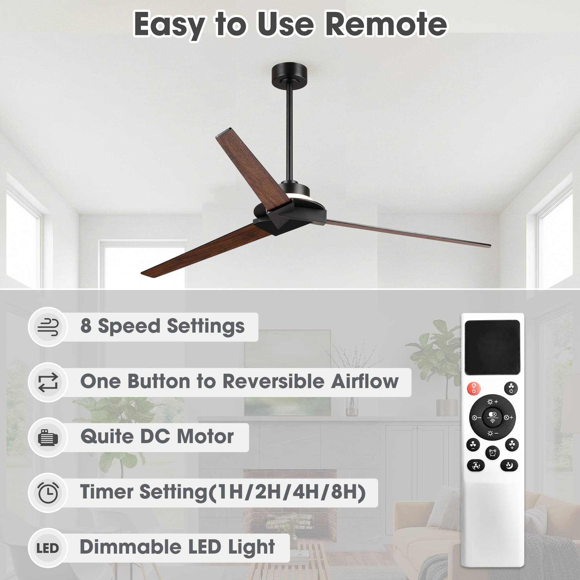 Easy to Use Remote  
8 Speed Settings  
One Button to Reversible Airflow  
Quite DC Motor  
Timer Setting (1H/2H/4H/8H)  
Dimmable LED Light
