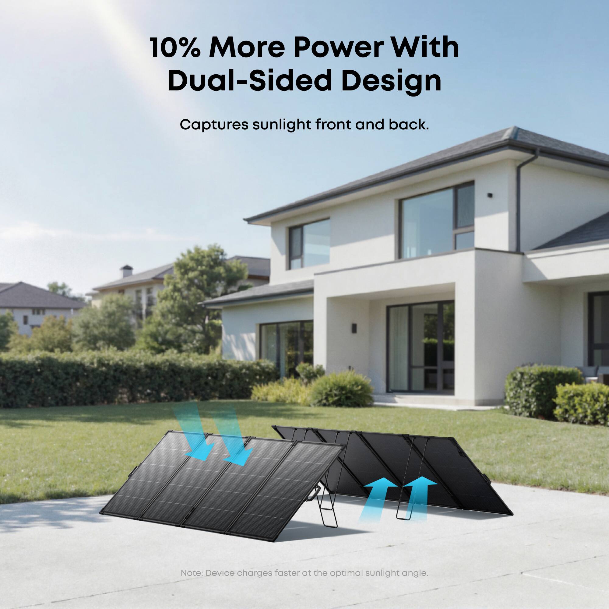 10% More Power With Dual-Sided Design  
Captures sunlight front and back.  

Note: Device charges faster at the optimal sunlight angle.