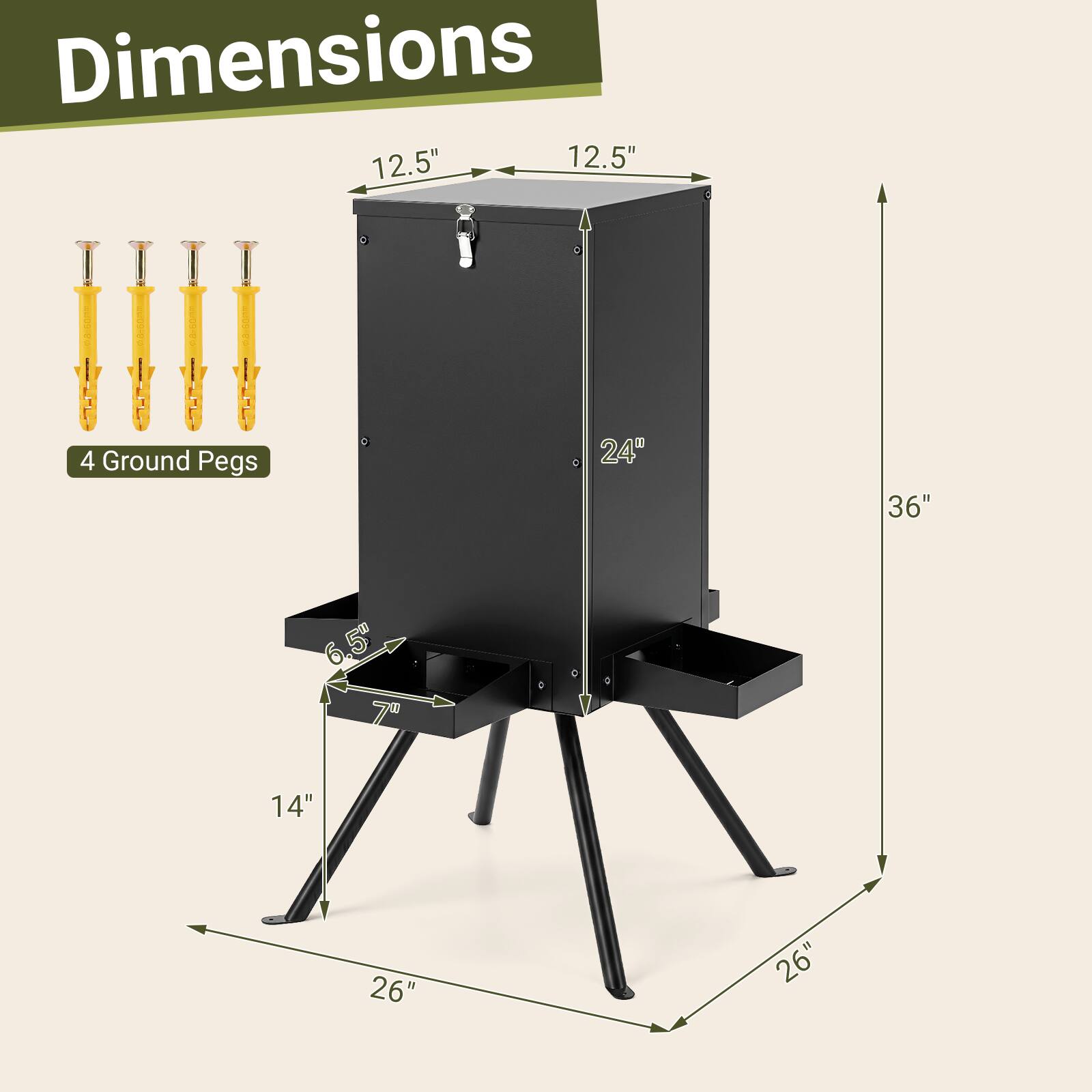 Dimensions: 12.5" x 12.5" x 36"  
4 Ground Pegs  
24" x 6.5" x 7"  
14" x 26" x 26"