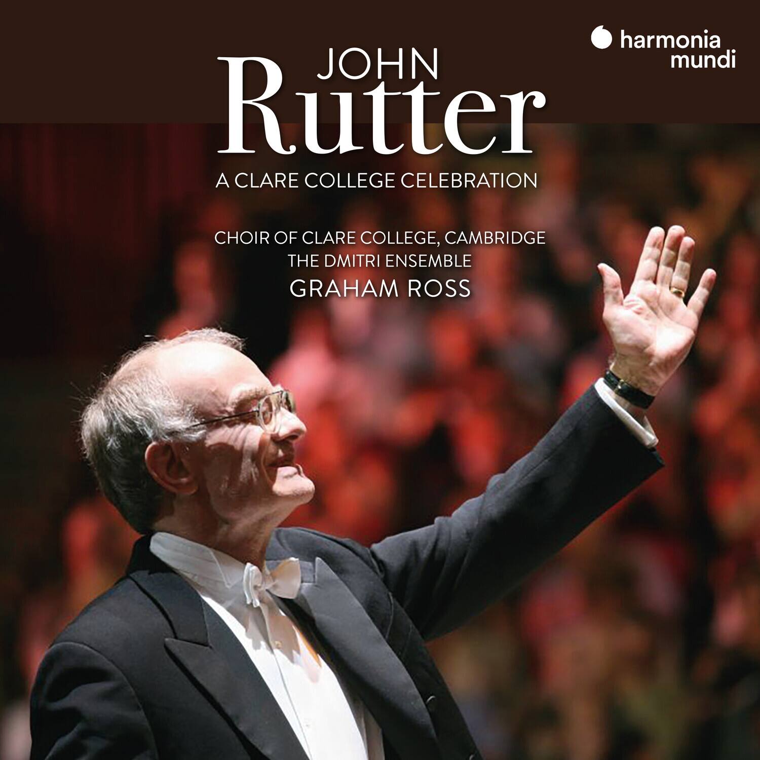 JOHN Rutter  
A CLARE COLLEGE CELEBRATION  

CHOIR OF CLARE COLLEGE, CAMBRIDGE  
THE DMITRI ENSEMBLE  
GRAHAM ROSS  

harmonia mundi
