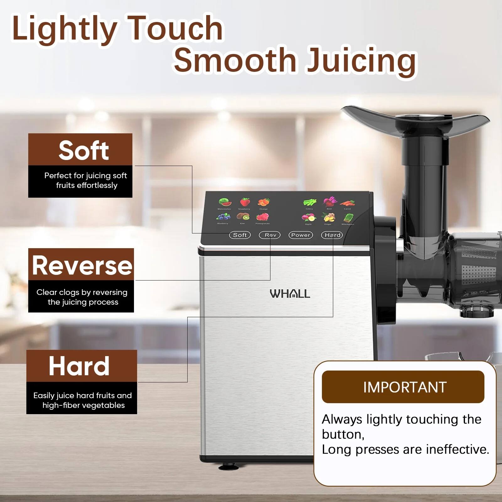 Lightly Touch Smooth Juicing

Soft
Perfect for juicing soft fruits effortlessly

Reverse
Clear clogs by reversing the juicing process

Hard
Easily juice hard fruits and high-fiber vegetables

IMPORTANT
Always lightly touching the button, Long presses are ineffective.