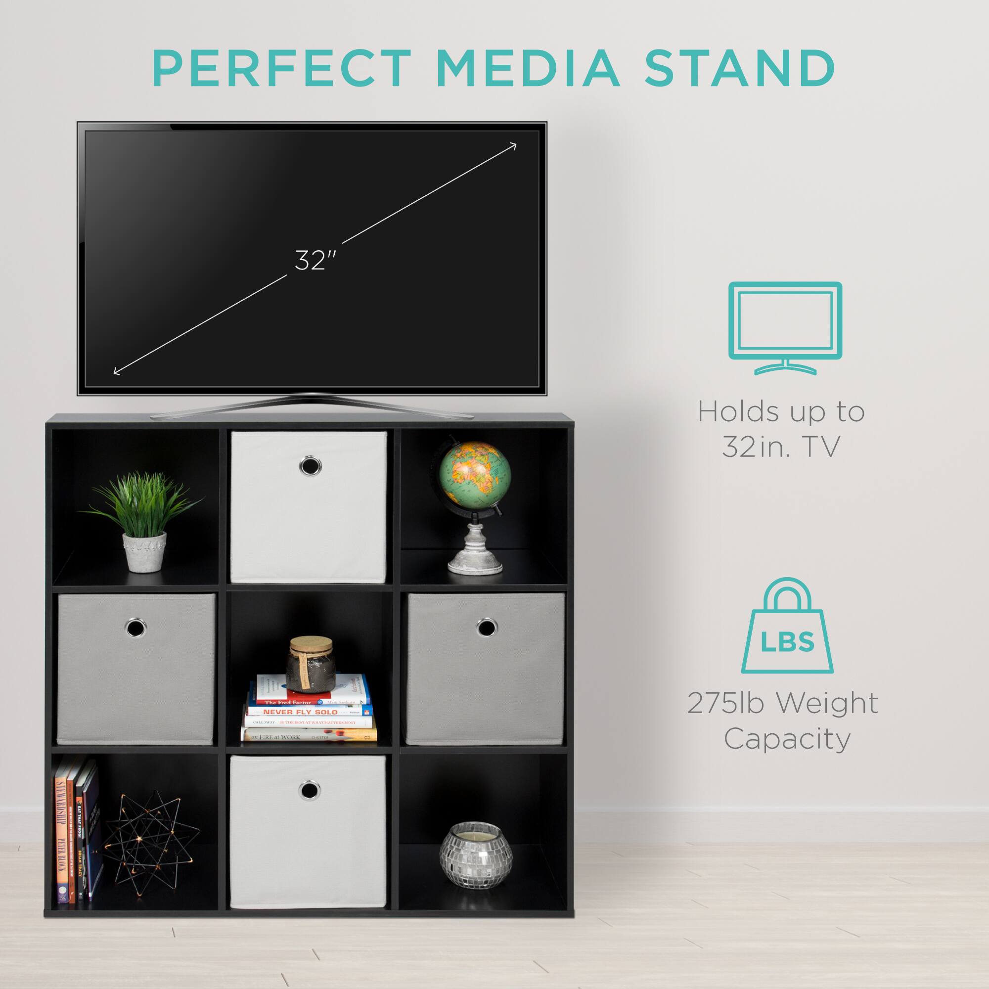 PERFECT MEDIA STAND

32"

Holds up to 32in. TV

275lb Weight Capacity