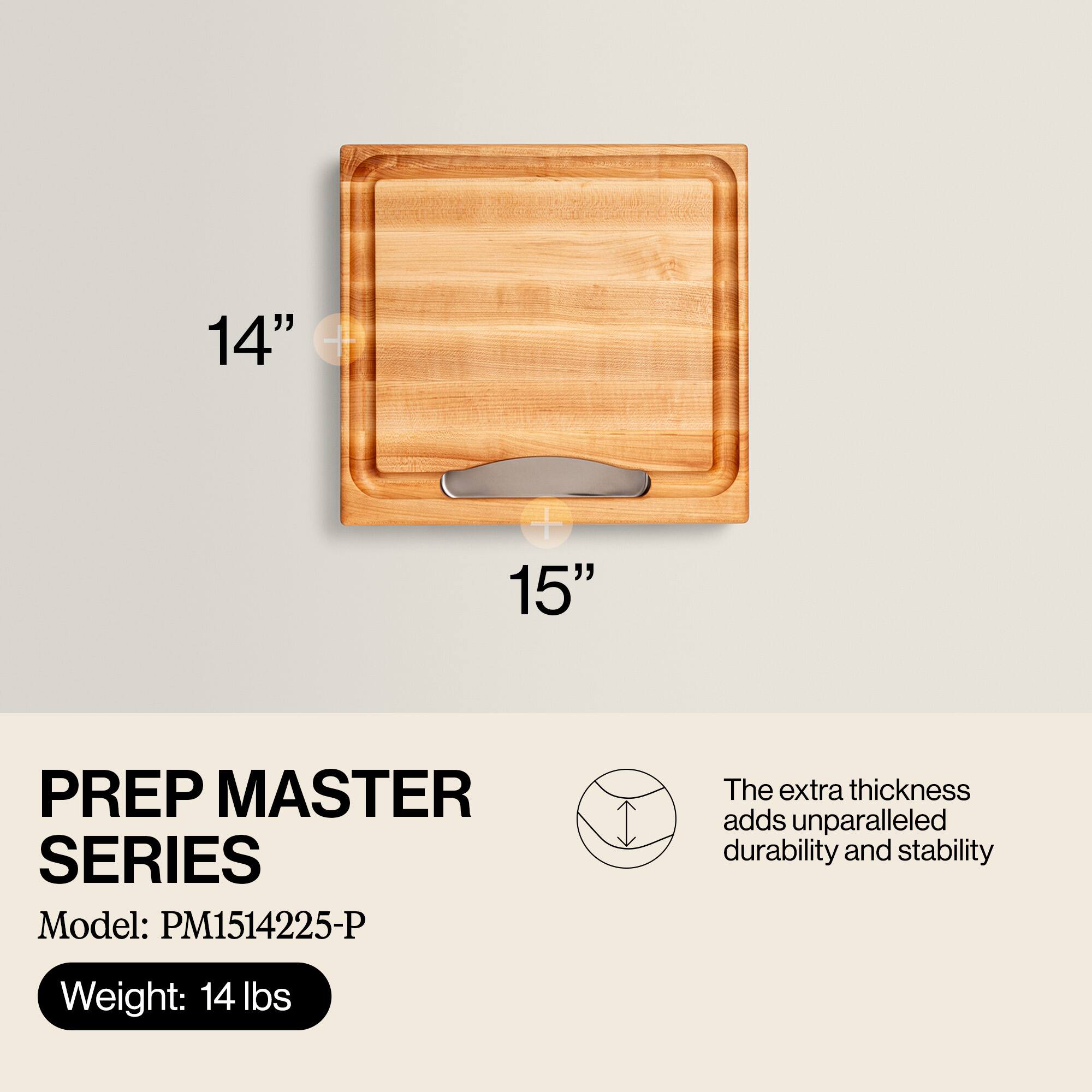 14" x 15" PREP MASTER SERIES  
Model: PM1514225-P  
Weight: 14 lbs  

The extra thickness adds unparalleled durability and stability