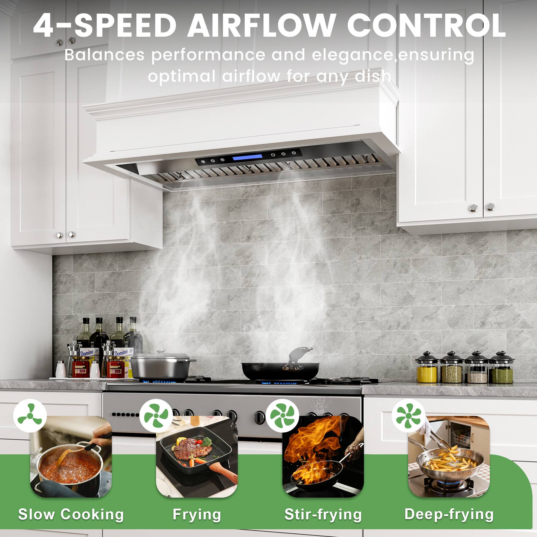 4-SPEED AIRFLOW CONTROL  
Balances performance and elegance, ensuring optimal airflow for any dish  

Slow Cooking  
Frying  
Stir-frying  
Deep-frying