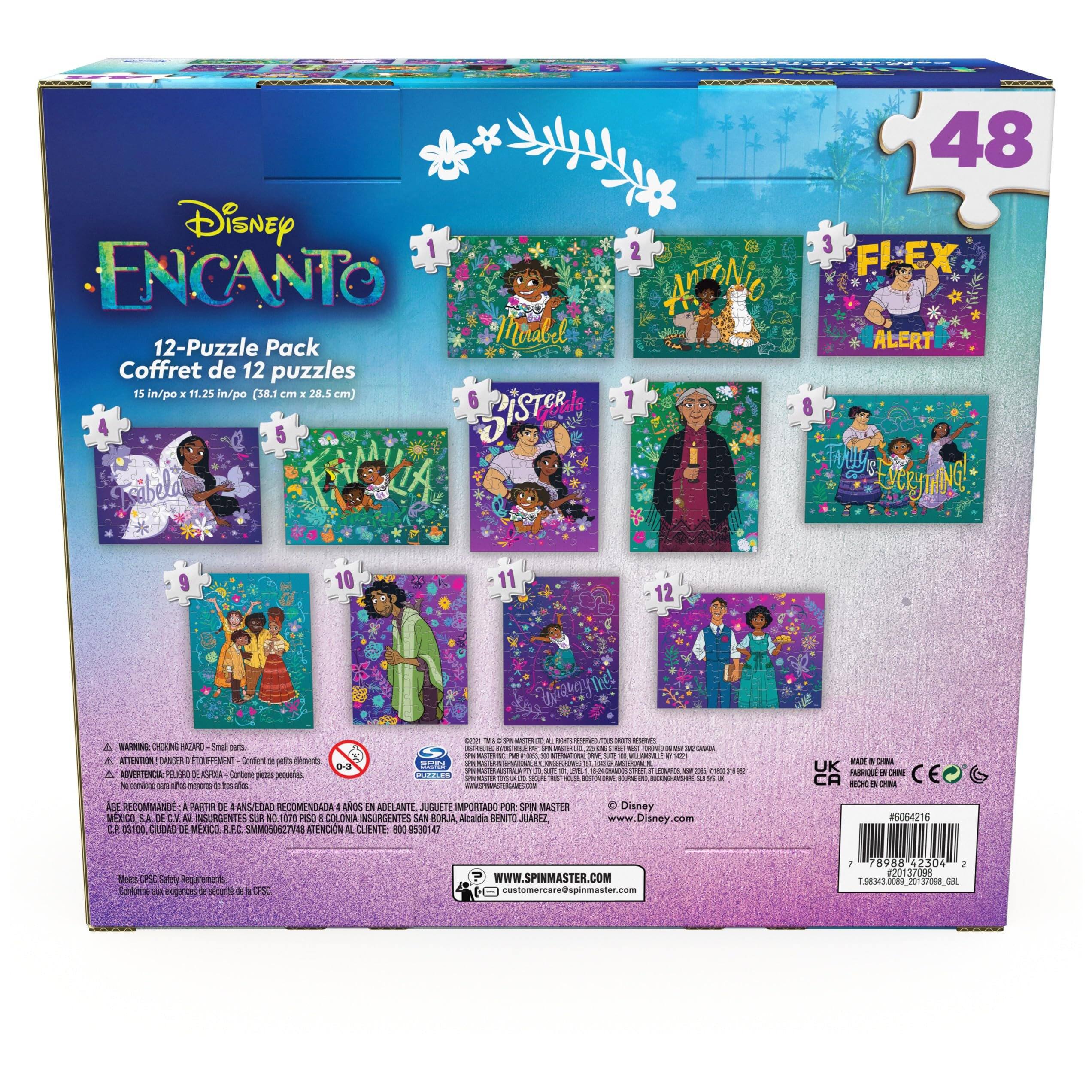 Disney Encanto  
12-Puzzle Pack  
Coffret de 12 puzzles  
15 in/po x 11.25 in/po (38.1 cm x 28.5 cm)  

48 pieces  

1. Mirabel  
2. Antonio  
3. Flex Alert  
4. Isabel  
5. Familia  
6. Isabela  
7. Abuela Alma  
8. Lucky!  
9.  
10.  
11.  
12.  

WARNING: CHOKING HAZARD - Small parts. Not for children under 3 years.  
ADVERTENCIA: PEQUEÑOS PIEZAS - Contenido peligroso para menores de 3 años.  
ATTENTION: DANGER - ÉTOUFFEMENT - Contient de petits éléments.  

RECOMMENDED FOR AGES 4 AND UP  
RECOMENDADO A PARTIR DE 4 AÑOS  
JUGUETE IMPORTADO POR: SPIN MASTER MEXICO S.A. DE C.V.  

MADE IN CHINA  
MADE IN CHINA  

www.Disney.com  
www.SPINMASTER.COM  
customer@spinmaster.com  

Modelo: PPS