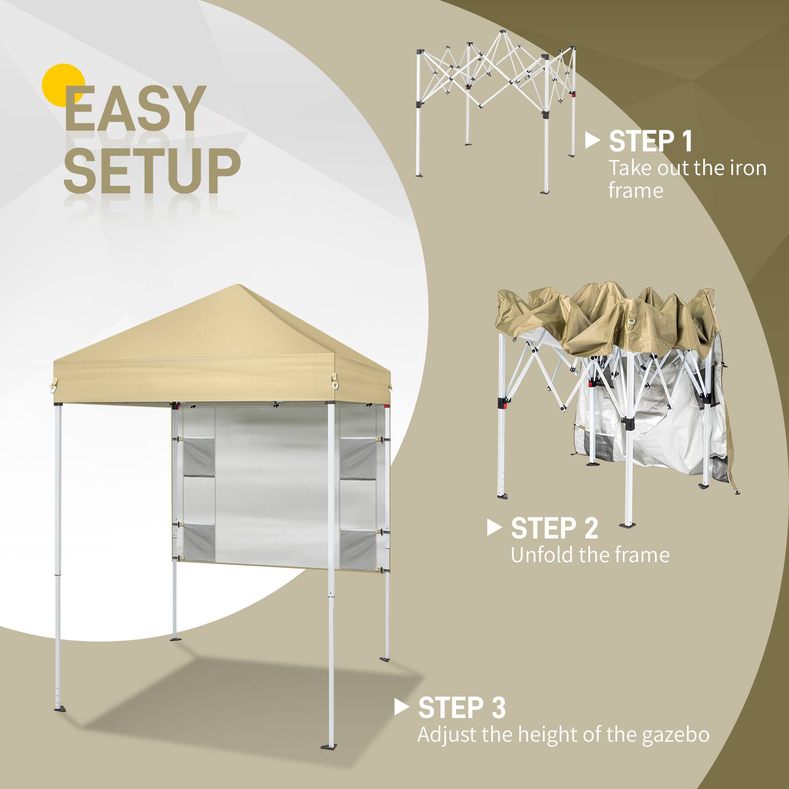 EASY SETUP

STEP 1
Take out the iron frame

STEP 2
Unfold the frame

STEP 3
Adjust the height of the gazebo