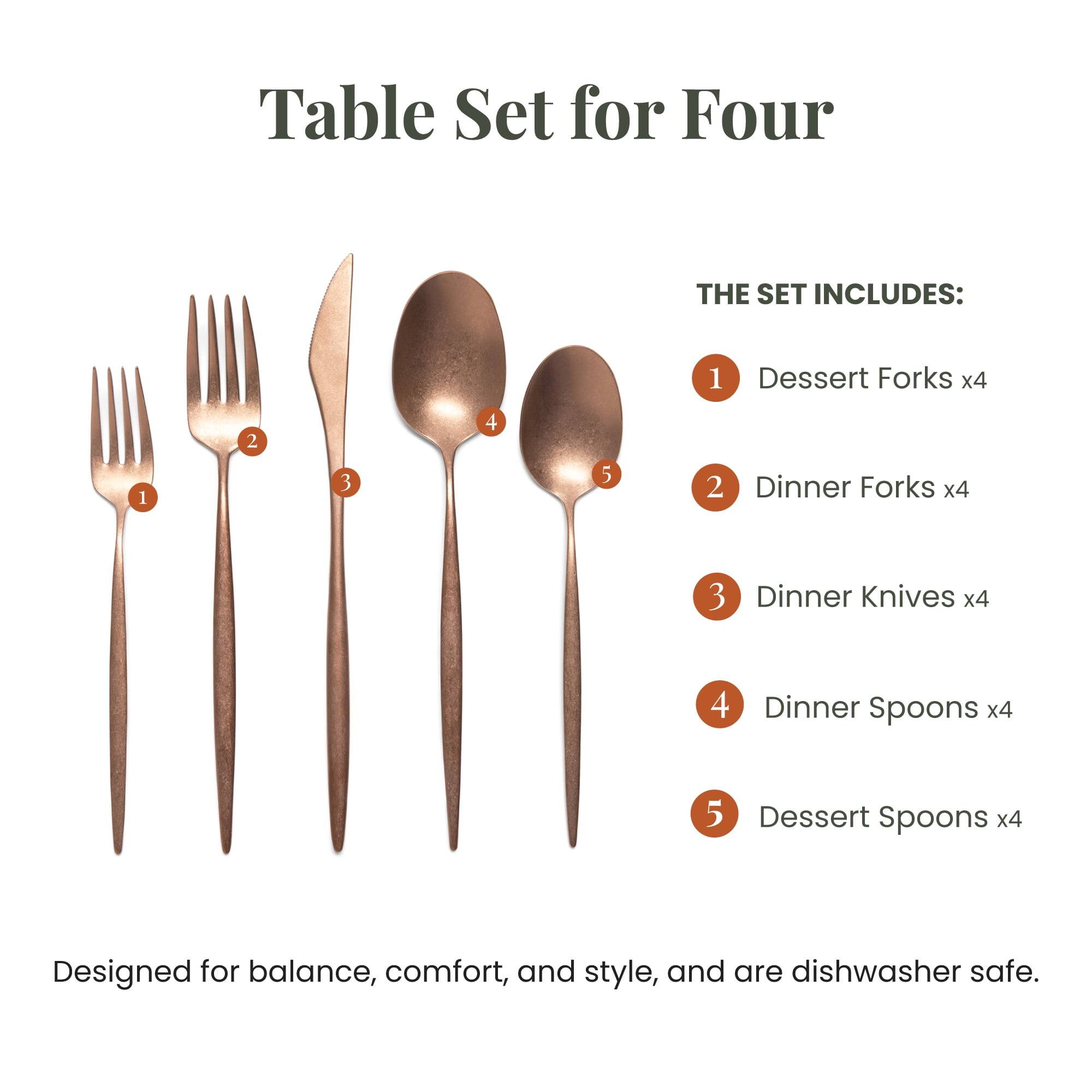Table Set for Four

THE SET INCLUDES:
1. Dessert Forks x4
2. Dinner Forks x4
3. Dinner Knives x4
4. Dinner Spoons x4
5. Dessert Spoons x4

Designed for balance, comfort, and style, and are dishwasher safe.
