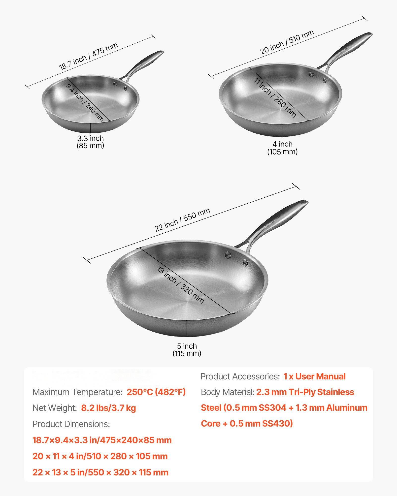**Product Details:**

- **Maximum Temperature:** 250°C (482°F)
- **Net Weight:** 8.2 lbs / 3.7 kg
- **Product Accessories:** 1x User Manual

**Product Dimensions:**
- 18.7 x 9.4 x 3.3 in / 475 x 240 x 85 mm
- 20 x 11 x 4 in / 510 x 280 x 105 mm
- 22 x 13 x 5 in / 550 x 320 x 115 mm

**Body Material:**
- 2.3 mm Tri-Ply Stainless Steel (0.5 mm SS304 + 1.3 mm Aluminum Core + 0.5 mm SS430)