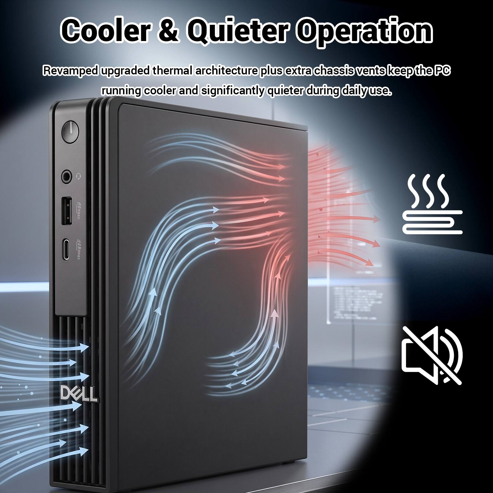 Cooler & Quieter Operation

Revamped upgraded thermal architecture plus extra chassis vents keep the PC running cooler and significantly quieter during daily use.
