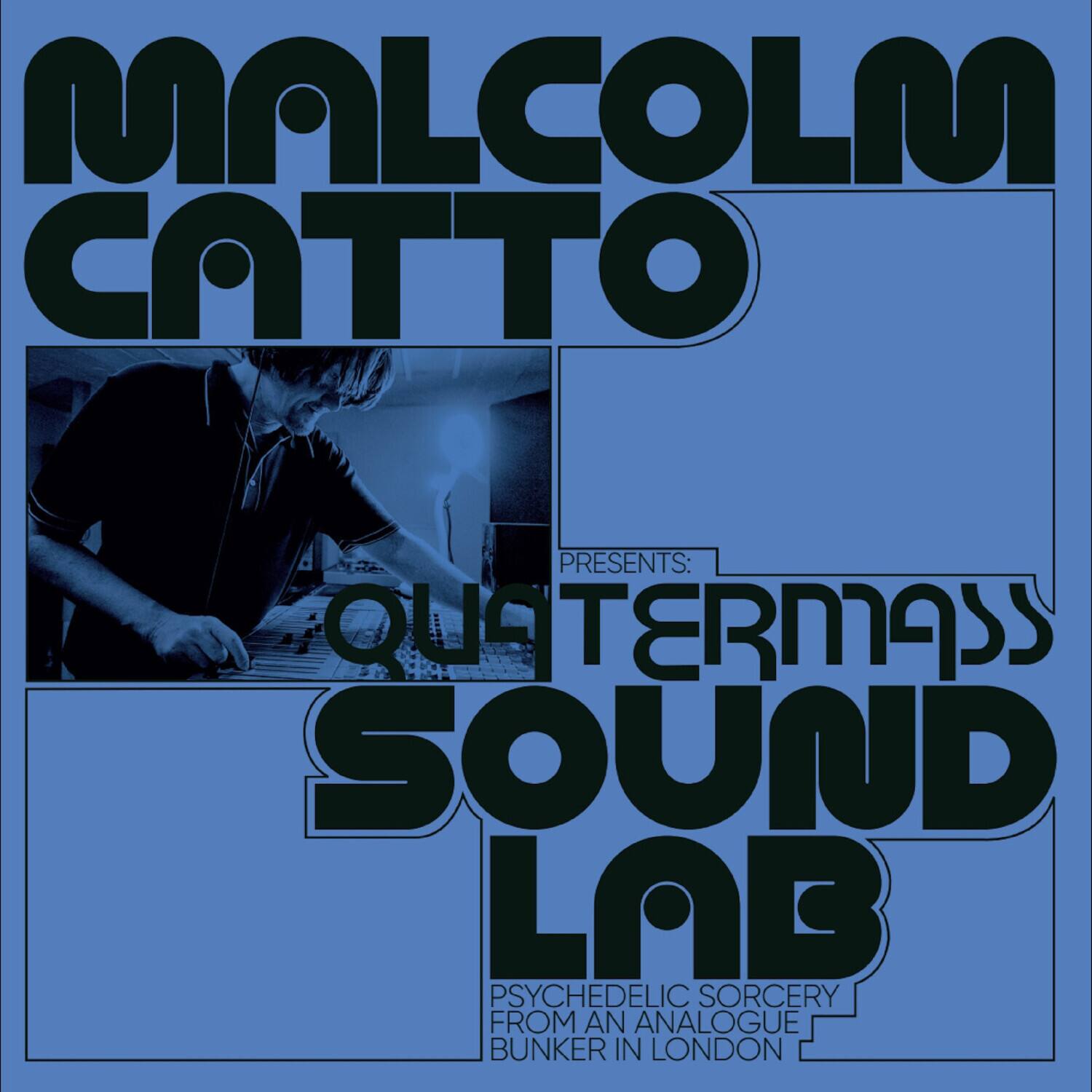 MALCOLM CATTO  
PRESENTS:  
QUATERMASS SOUND LAB  
PSYCHEDELIC SORCERY FROM AN ANALOGUE BUNKER IN LONDON