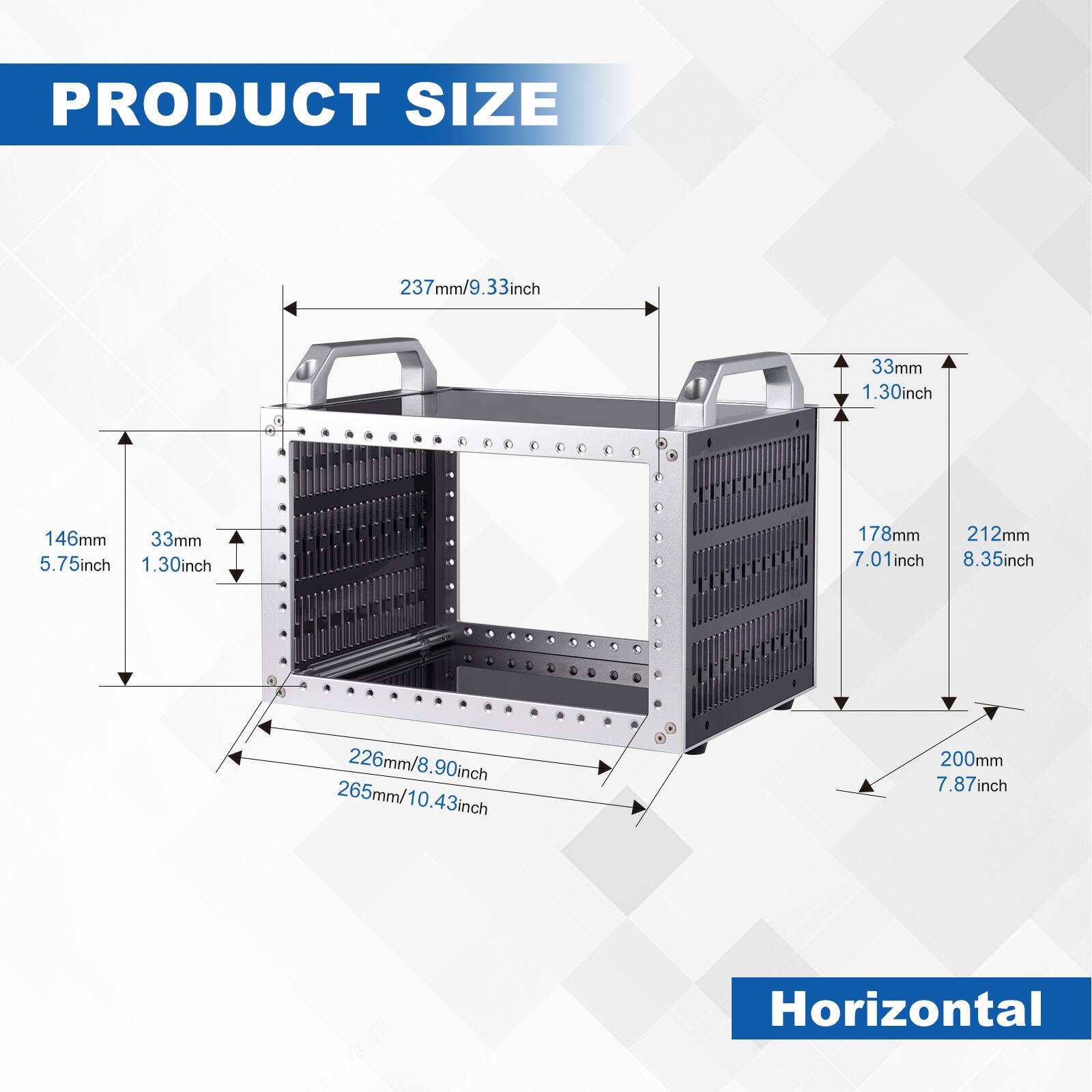 PRODUCT SIZE

237mm/9.33inch

33mm 1.30inch

146mm 33mm 5.75inch 1.30inch

178mm 212mm 7.01inch 8.35inch

226mm/8.90inch 265mm/10.43inch

200mm 7.87inch

Horizontal