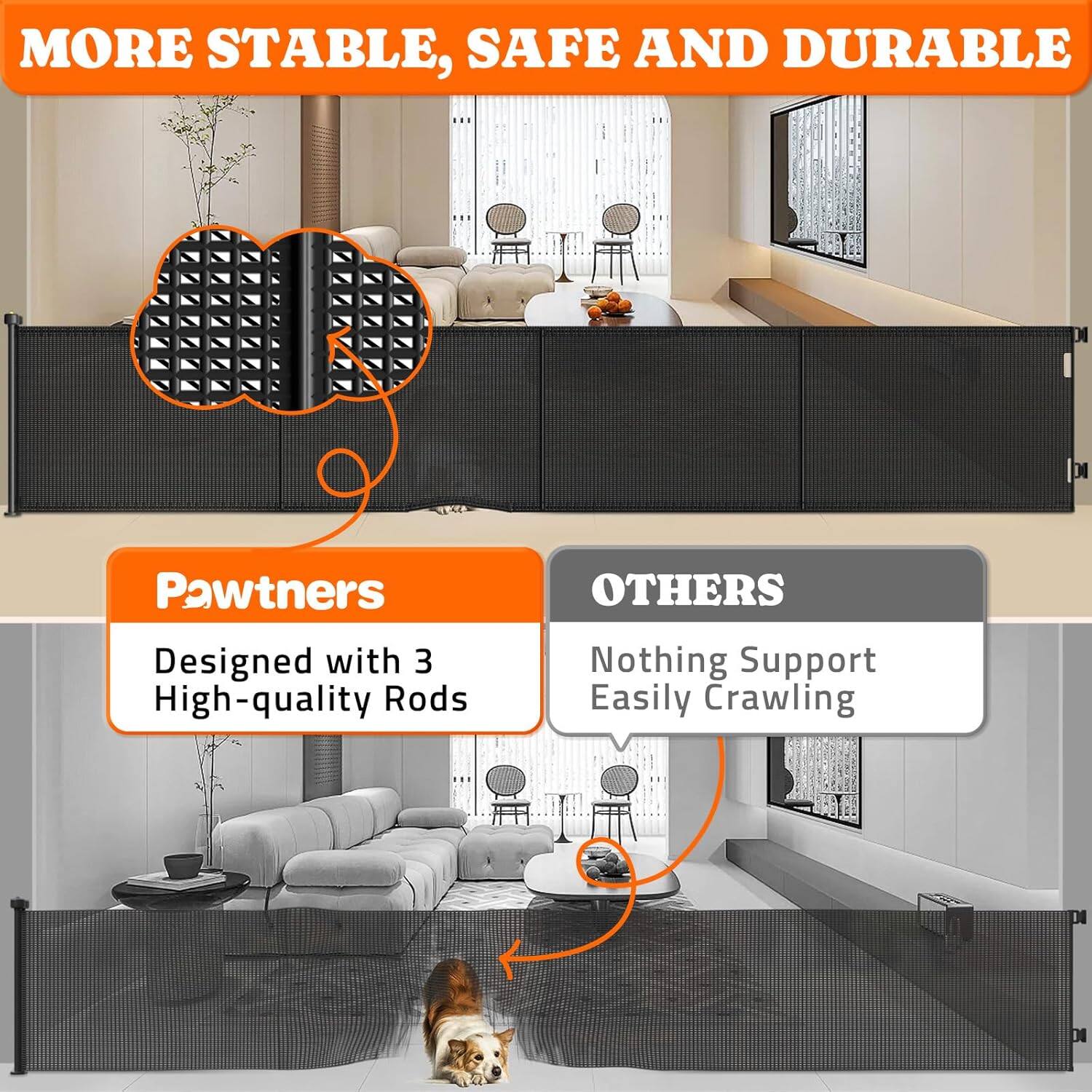 MORE STABLE, SAFE AND DURABLE

Pawtners: Designed with 3 High-quality Rods

OTHERS: Nothing Support Easily Crawling